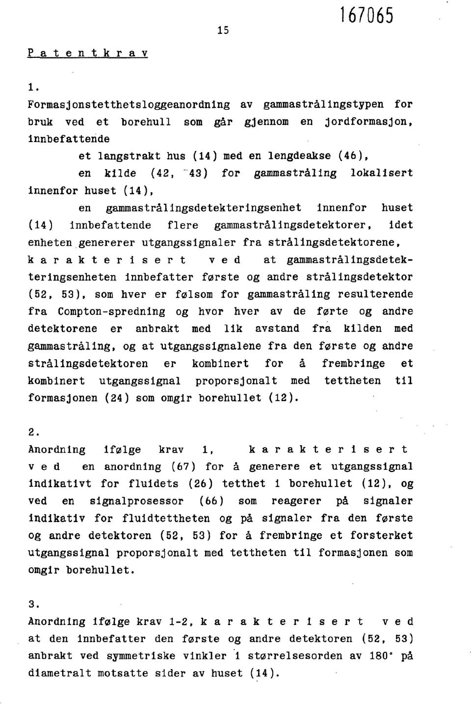 gammastråling lokalisert innenfor huset (14), en gammastrålingsdetekteringsenhet innenfor huset (14) Innbefattende flere gammastrålingsdetektorer, idet enheten genererer utgangssignaler fra