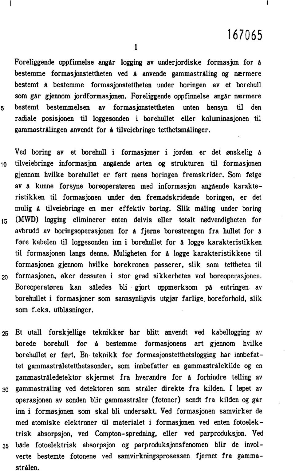 Foreliggende oppfinnelse angår nærmere 5 bestemt bestemmelsen av formasjonstettheten unten hensyn til den radiale posisjonen til loggesonden i borehullet eller koluminasjonen til gammastrålingen