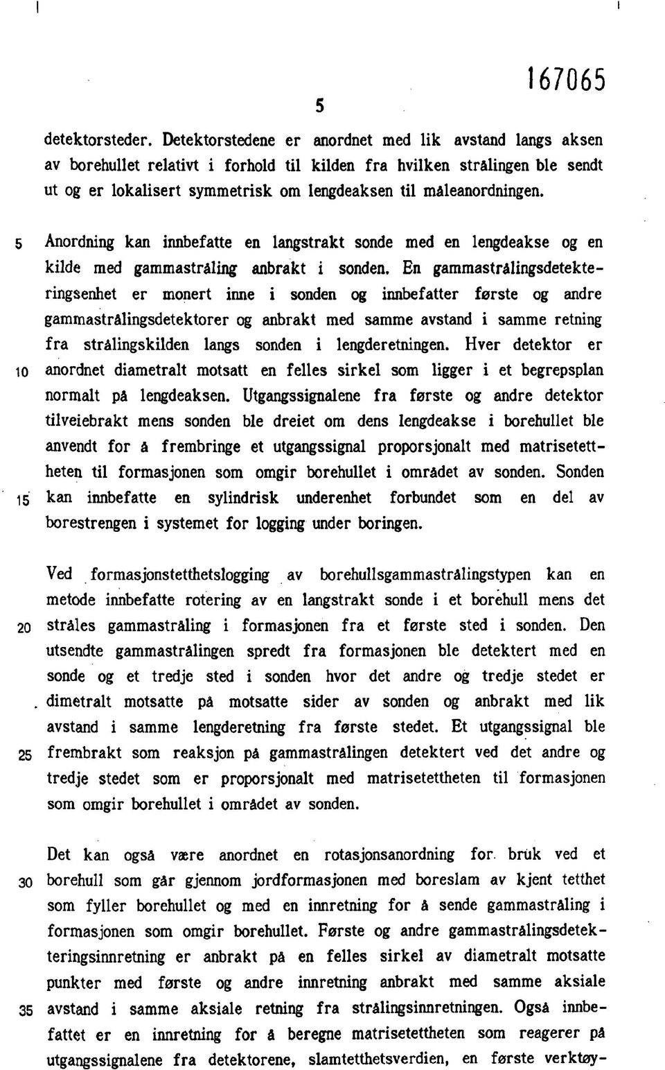 5 Anordning kan innbefatte en langstrakt sonde med en lengdeakse og en kilde med gammastråling anbrakt i sonden.