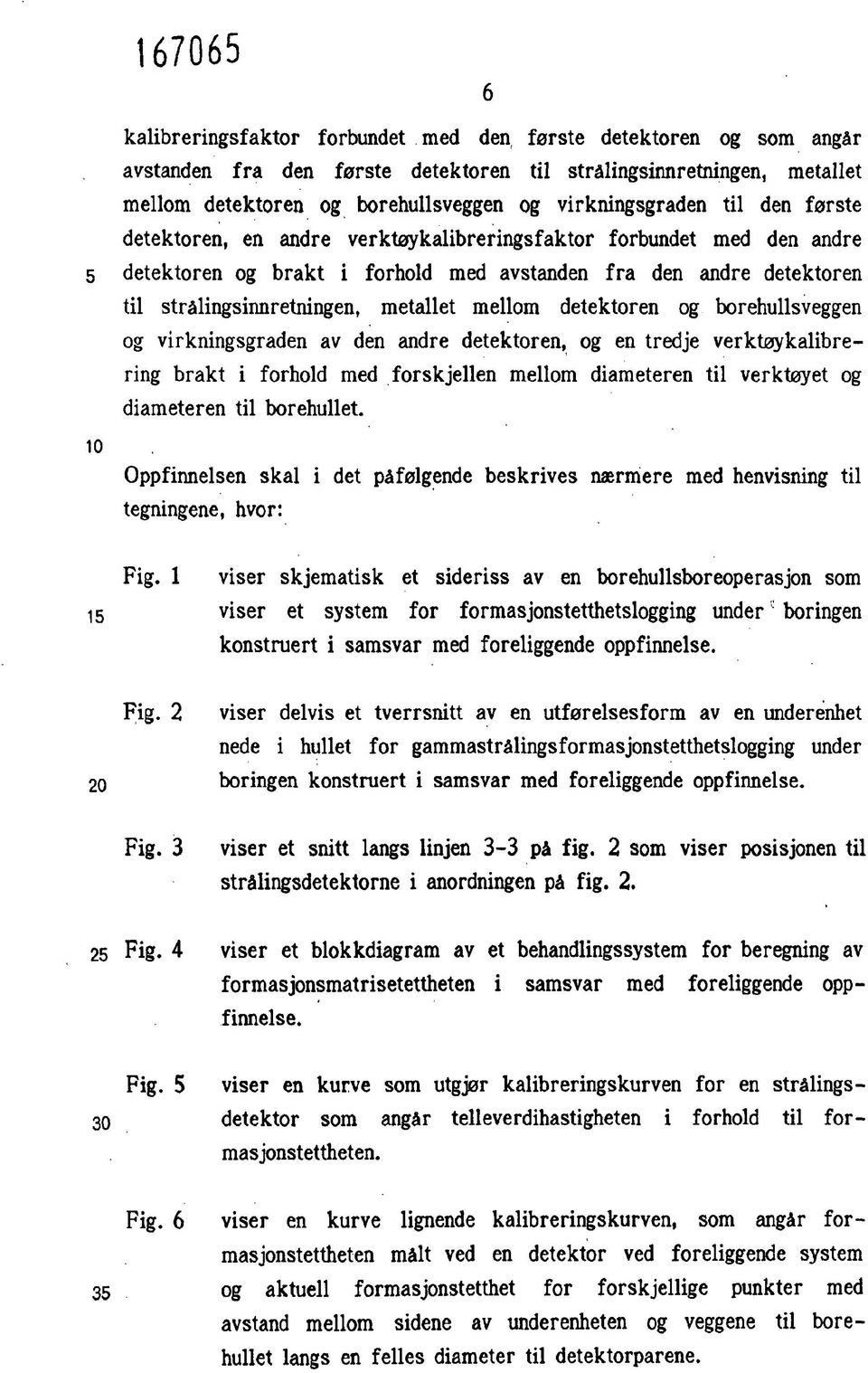 metallet mellom detektoren og borehullsveggen og virkningsgraden av den andre detektoren, og en tredje verktøykalibrering brakt i forhold med forskjellen mellom diameteren til verktøyet og diameteren