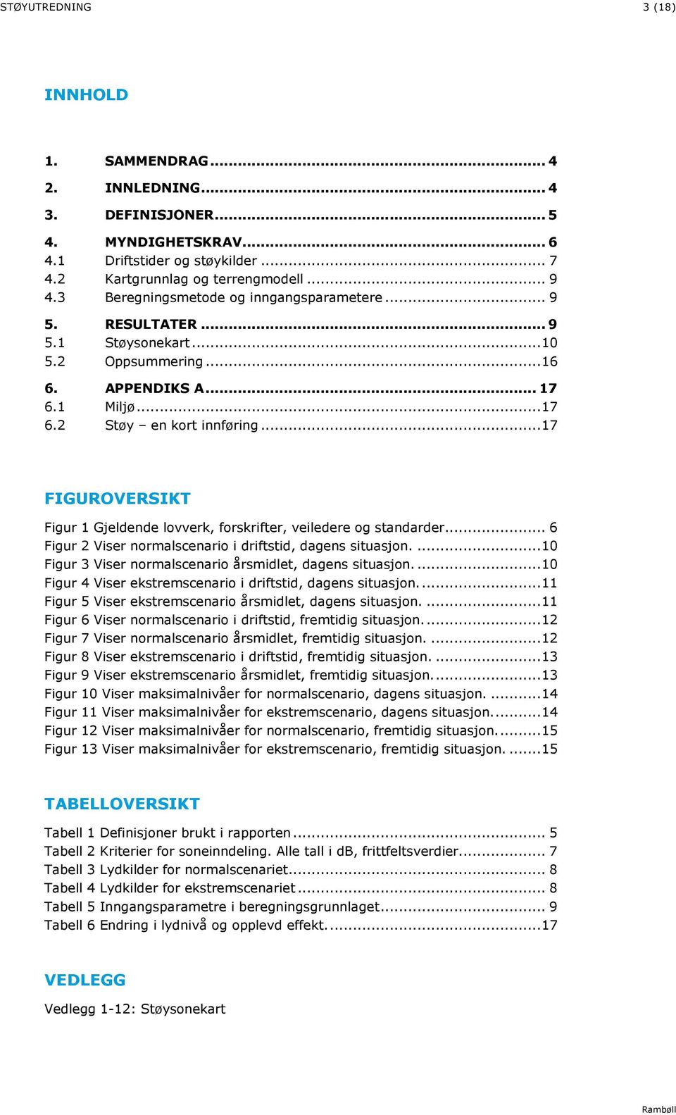 .. 17 FIGUROVERSIKT Figur 1 Gjeldende lovverk, forskrifter, veiledere og standarder... 6 Figur 2 Viser normalscenario i driftstid, dagens situasjon.