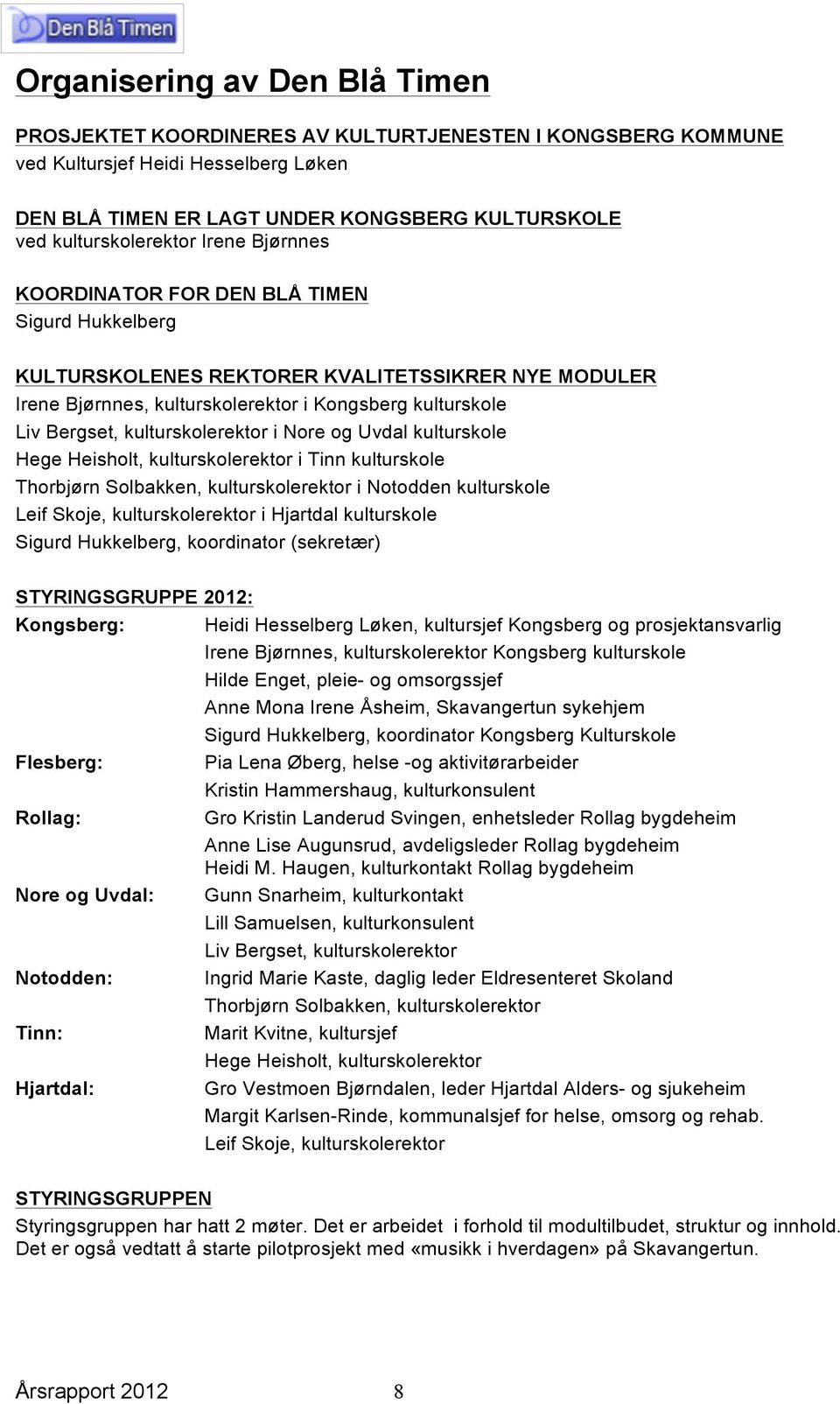 Bergset, kulturskolerektor i Nore og Uvdal kulturskole Hege Heisholt, kulturskolerektor i Tinn kulturskole Thorbjørn Solbakken, kulturskolerektor i Notodden kulturskole Leif Skoje, kulturskolerektor