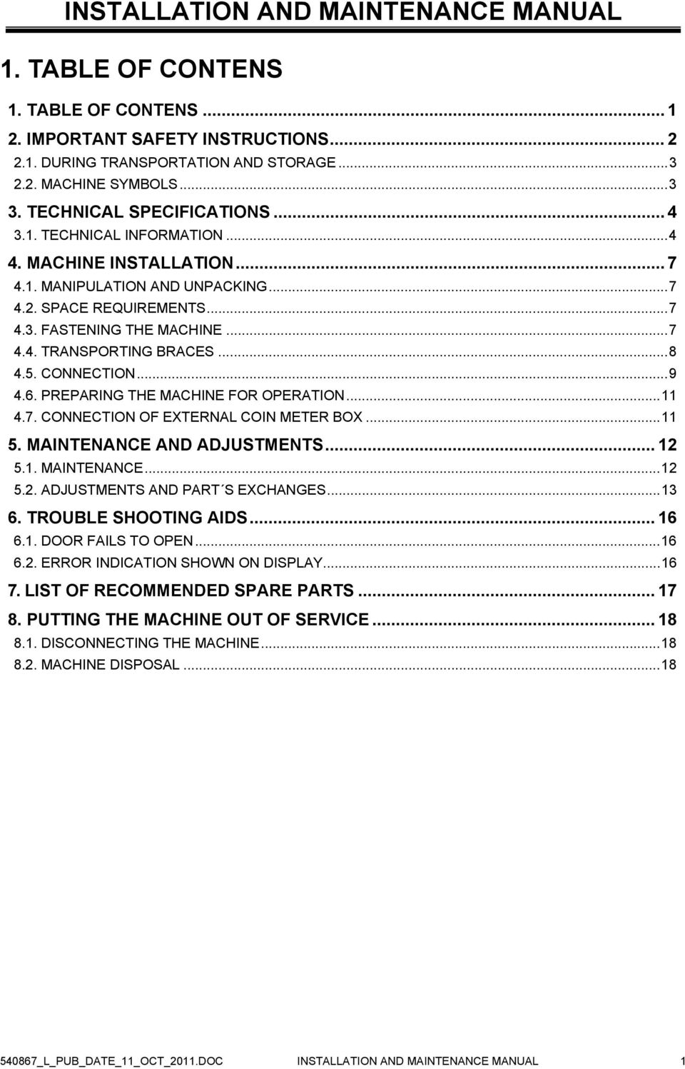 ..8 4.5. CONNECTION...9 4.6. PREPARING THE MACHINE FOR OPERATION...11 4.7. CONNECTION OF EXTERNAL COIN METER BOX...11 5. MAINTENANCE AND ADJUSTMENTS... 12 5.1. MAINTENANCE...12 5.2. ADJUSTMENTS AND PART S EXCHANGES.