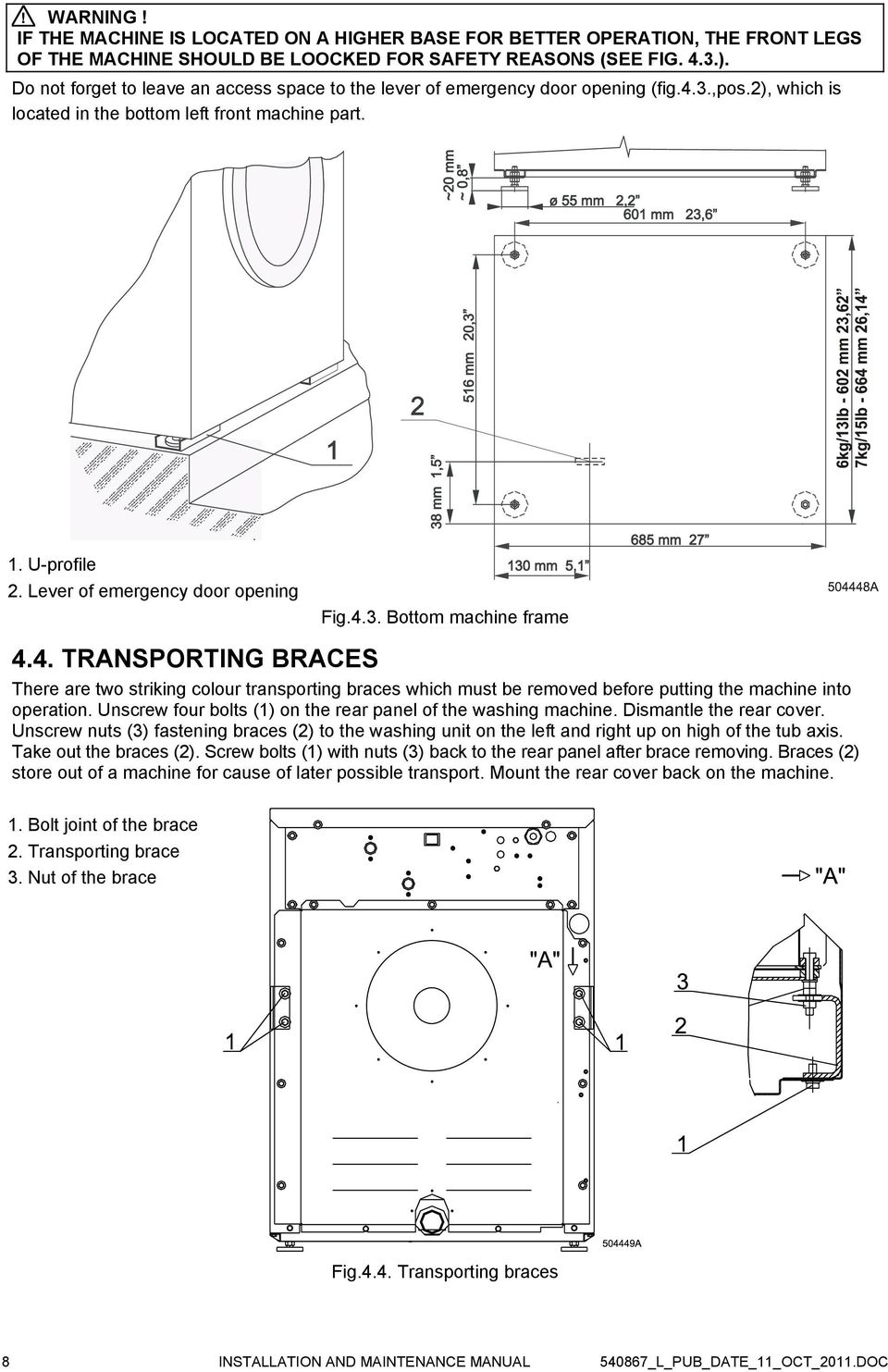 Lever of emergency door opening Fig.4.3. Bottom machine frame 4.4. TRANSPORTING BRACES There are two striking colour transporting braces which must be removed before putting the machine into operation.