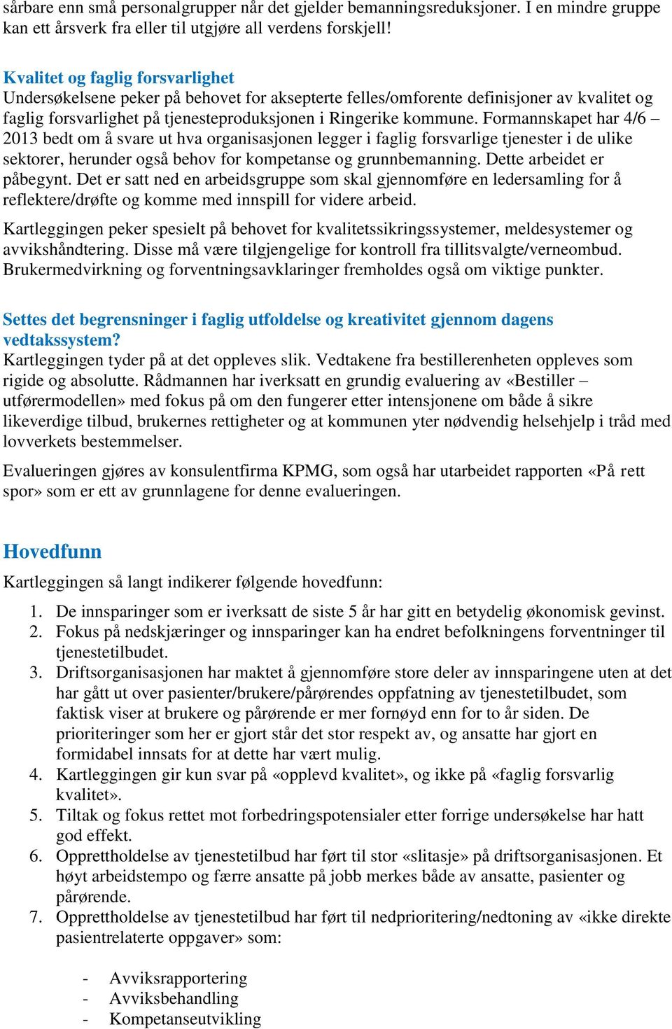 Formannskapet har 4/6 2013 bedt om å svare ut hva organisasjonen legger i faglig forsvarlige tjenester i de ulike sektorer, herunder også behov for kompetanse og grunnbemanning.