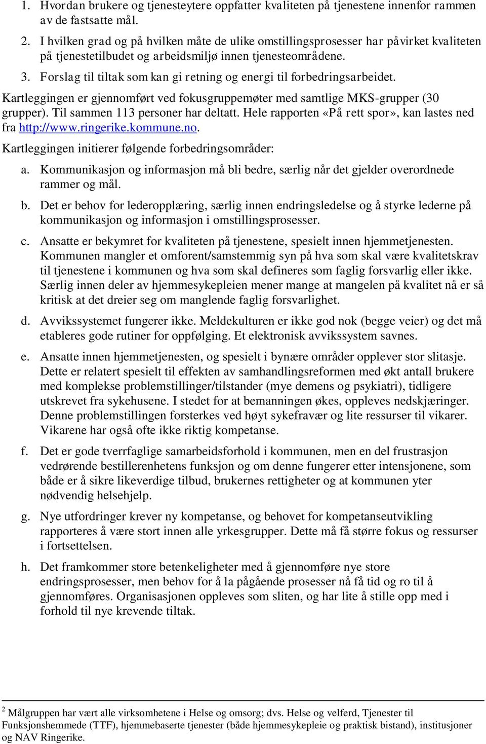 Forslag til tiltak som kan gi retning og energi til forbedringsarbeidet. Kartleggingen er gjennomført ved fokusgruppemøter med samtlige MKS-grupper (30 grupper). Til sammen 113 personer har deltatt.