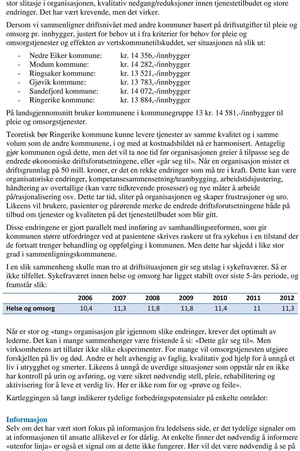 innbygger, justert for behov ut i fra kriterier for behov for pleie og omsorgstjenester og effekten av vertskommunetilskuddet, ser situasjonen nå slik ut: - Nedre Eiker kommune: kr.