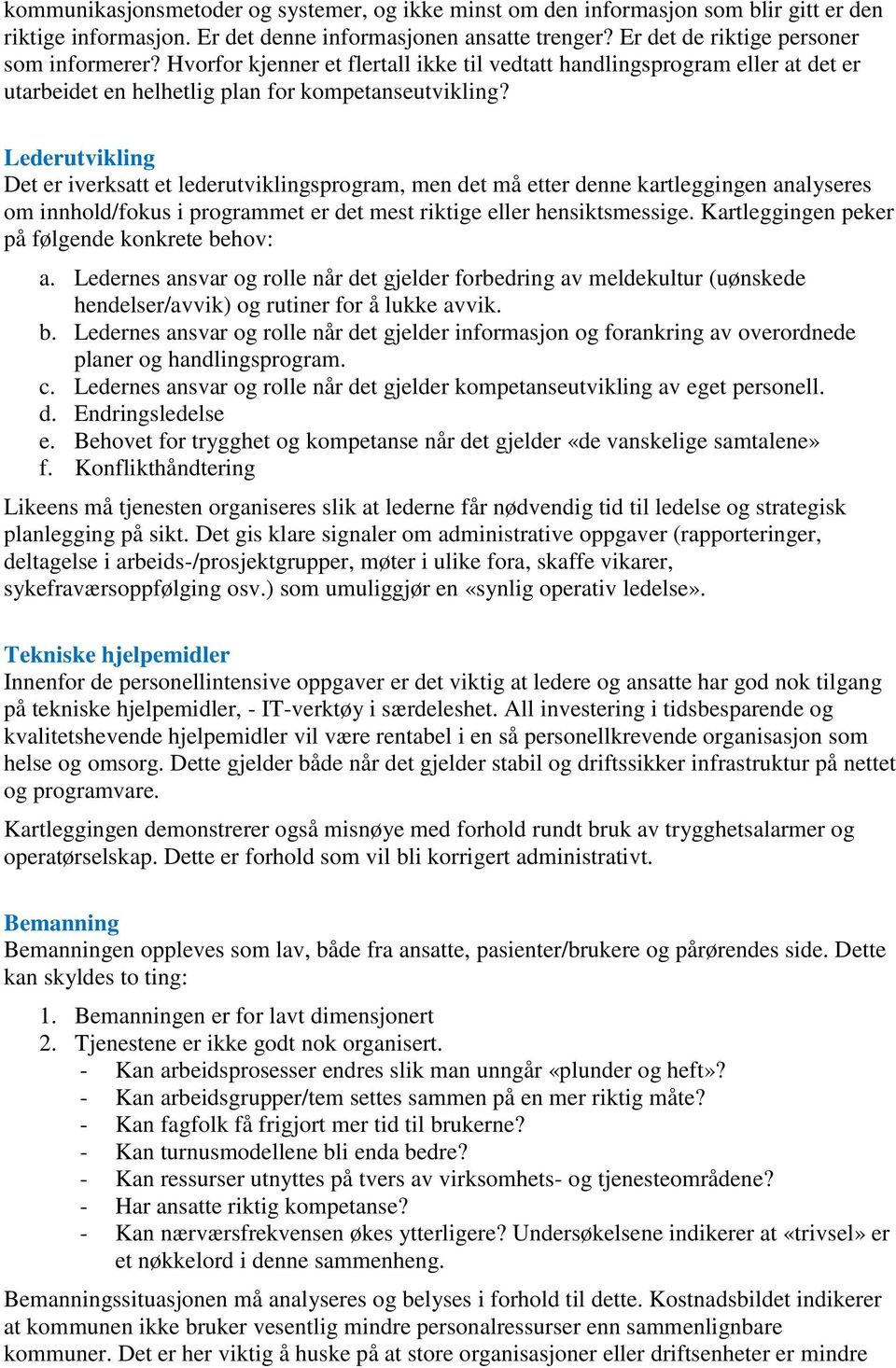 Lederutvikling Det er iverksatt et lederutviklingsprogram, men det må etter denne kartleggingen analyseres om innhold/fokus i programmet er det mest riktige eller hensiktsmessige.