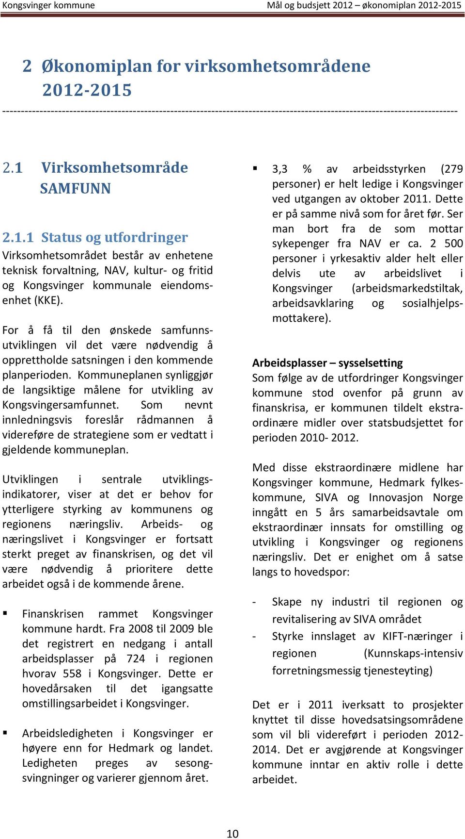 Virksomhetsområde SAMFUNN 2.1.1 Status og utfordringer Virksomhetsområdet består av enhetene teknisk forvaltning, NAV, kultur- og fritid og Kongsvinger kommunale eiendomsenhet (KKE).