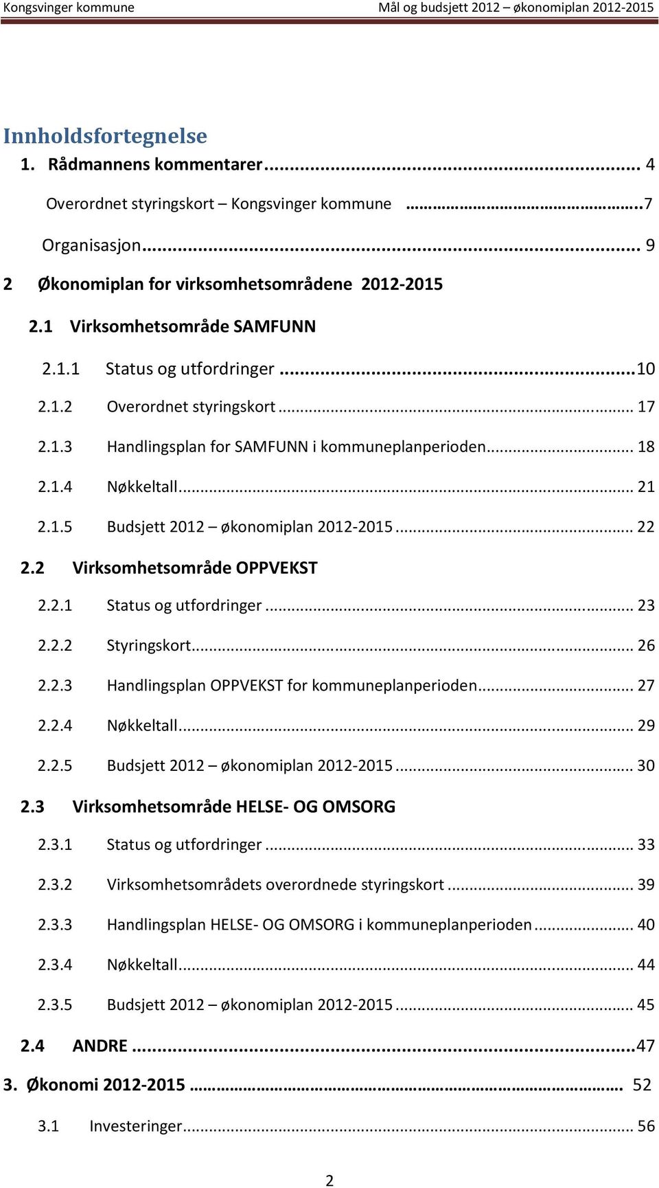 ..18 2.1.4 Nøkkeltall...21 2.1.5 Budsjett 2012 økonomiplan 2012-2015...22 2.2 Virksomhetsområde OPPVEKST 2.2.1 Status og utfordringer...23 2.2.2 Styringskort...26 2.2.3 Handlingsplan OPPVEKST for kommuneplanperioden.