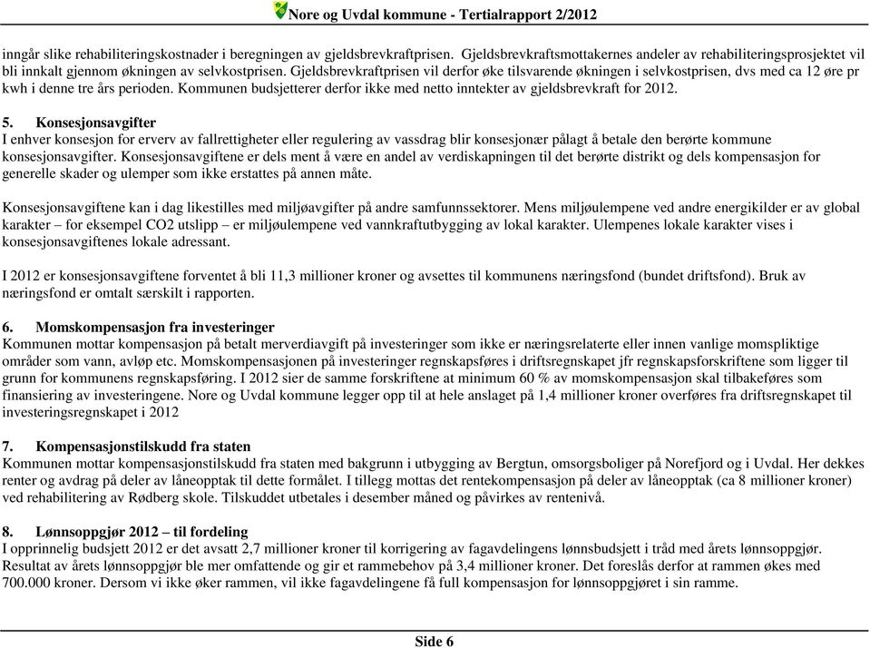 Kommunen budsjetterer derfor ikke med netto inntekter av gjeldsbrevkraft for 2012. 5.