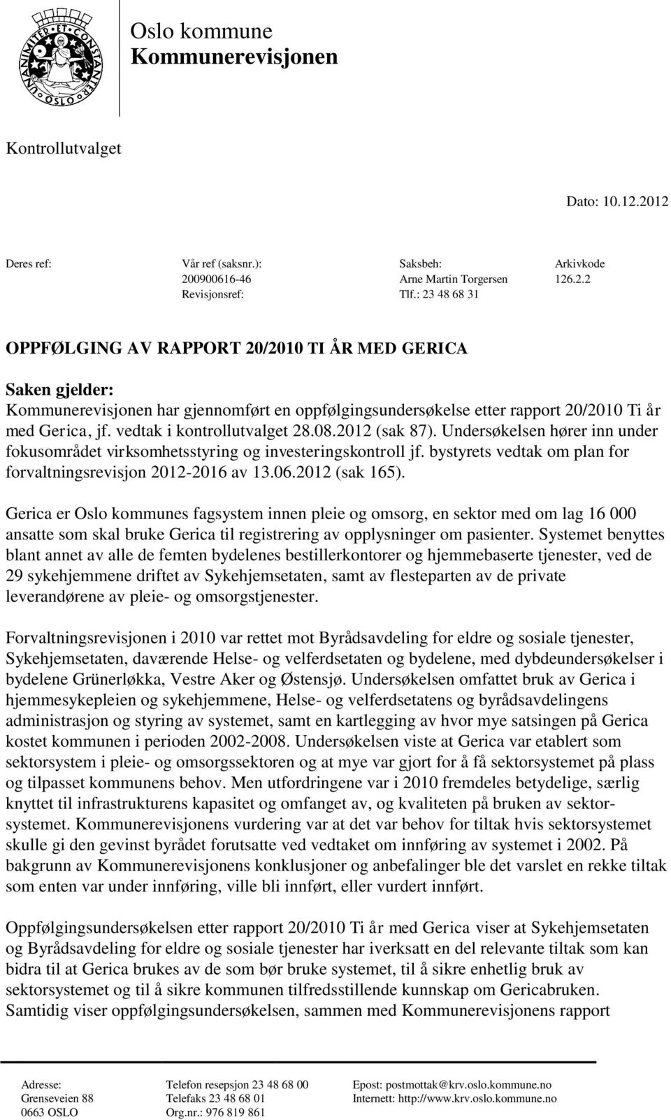 vedtak i kontrollutvalget 28.08.2012 (sak 87). Undersøkelsen hører inn under fokusområdet virksomhetsstyring og investeringskontroll jf.