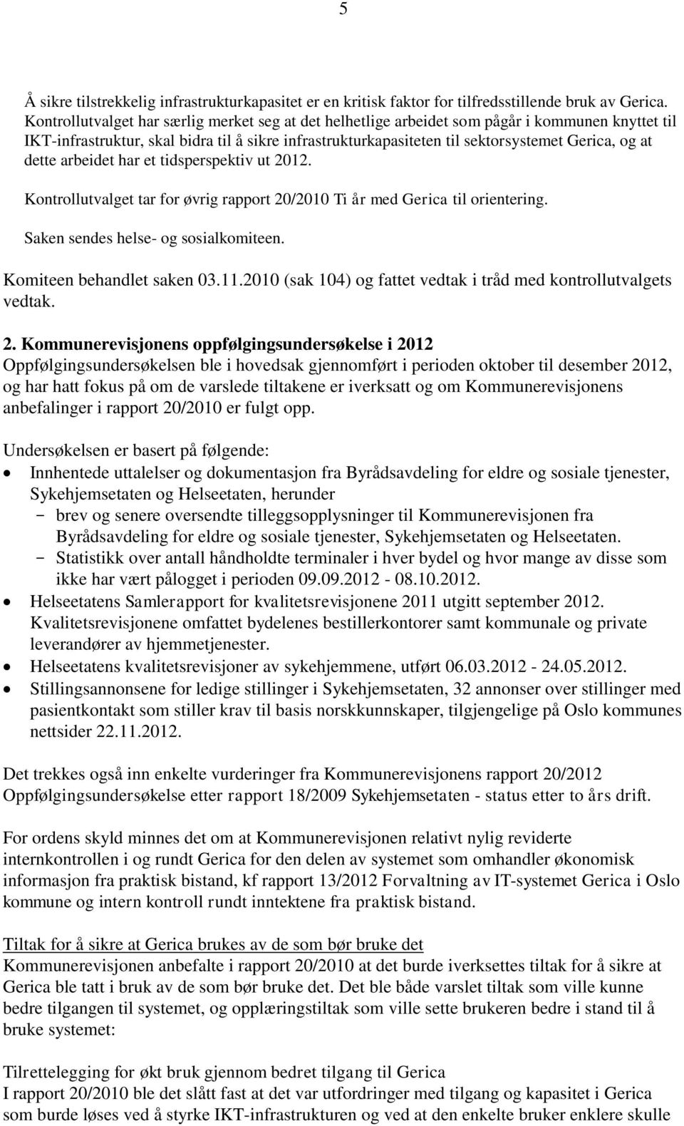 dette arbeidet har et tidsperspektiv ut 2012. Kontrollutvalget tar for øvrig rapport 20/2010 Ti år med Gerica til orientering. Saken sendes helse- og sosialkomiteen. Komiteen behandlet saken 03.11.