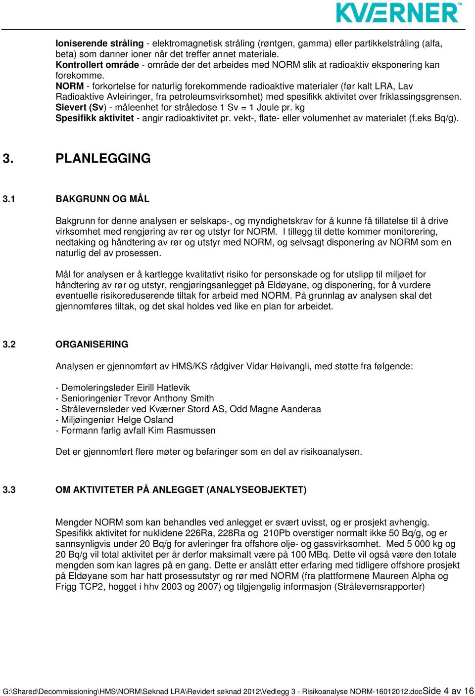 NORM - forkortelse for naturlig forekommende radioaktive materialer (før kalt LRA, Lav Radioaktive Avleiringer, fra petroleumsvirksomhet) med spesifikk aktivitet over friklassingsgrensen.