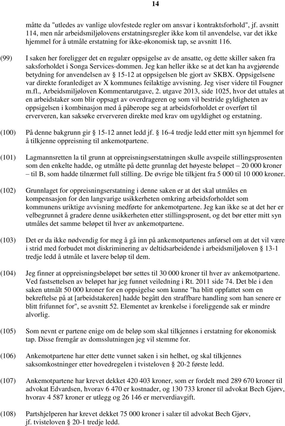 (99) I saken her foreligger det en regulær oppsigelse av de ansatte, og dette skiller saken fra saksforholdet i Songa Services-dommen.