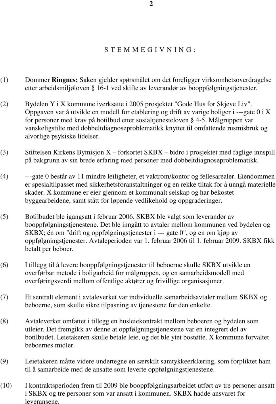 Oppgaven var å utvikle en modell for etablering og drift av varige boliger i ---gate 0 i X for personer med krav på botilbud etter sosialtjenesteloven 4-5.