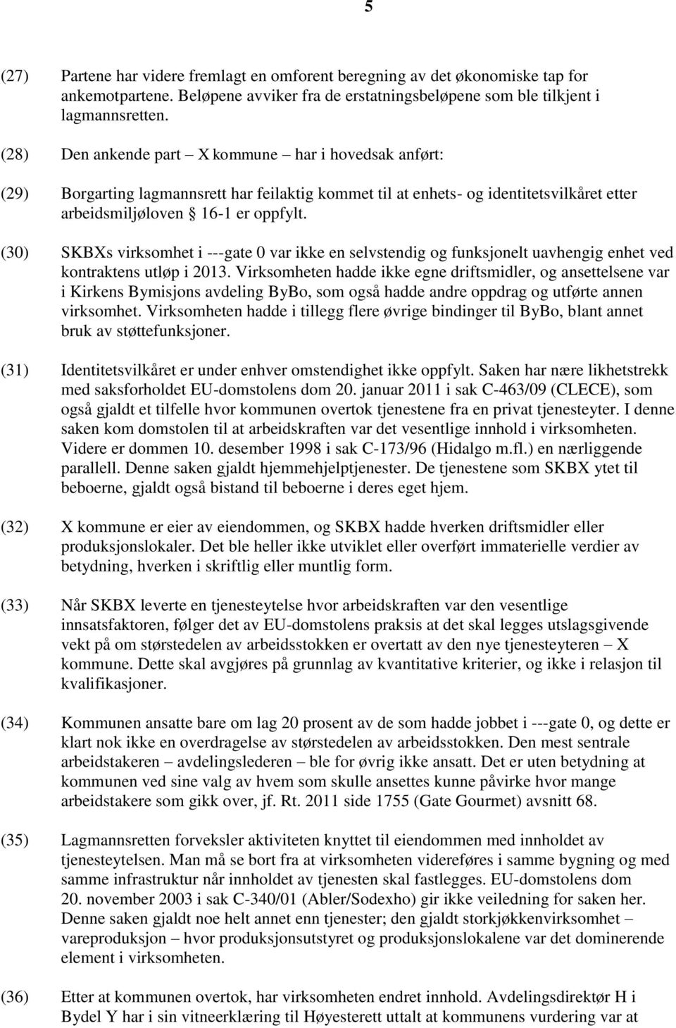 (30) SKBXs virksomhet i ---gate 0 var ikke en selvstendig og funksjonelt uavhengig enhet ved kontraktens utløp i 2013.