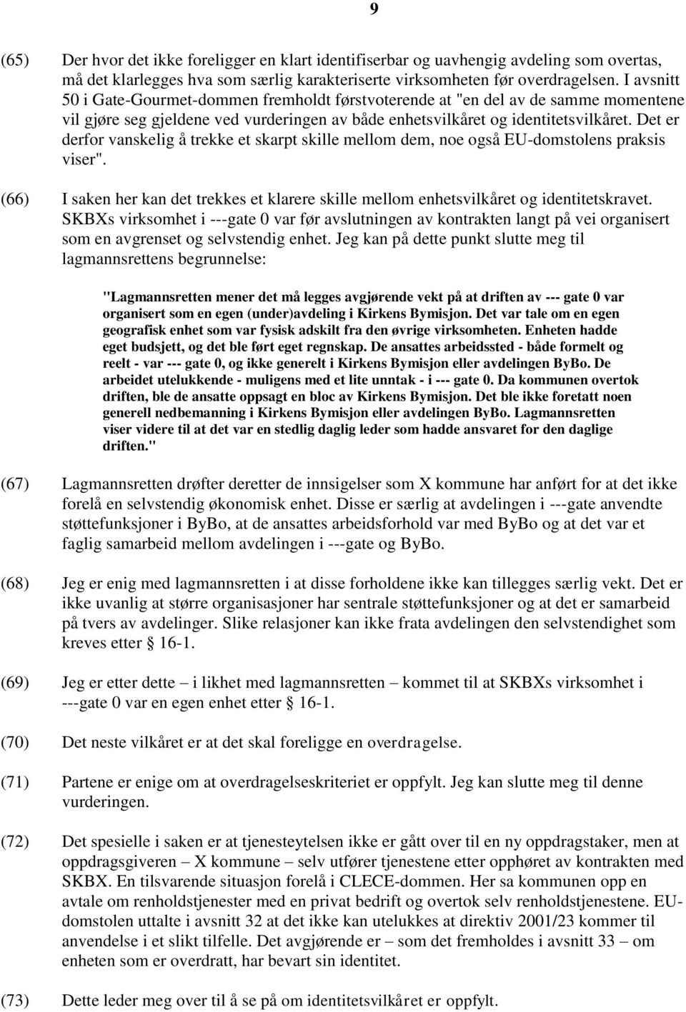 Det er derfor vanskelig å trekke et skarpt skille mellom dem, noe også EU-domstolens praksis viser". (66) I saken her kan det trekkes et klarere skille mellom enhetsvilkåret og identitetskravet.