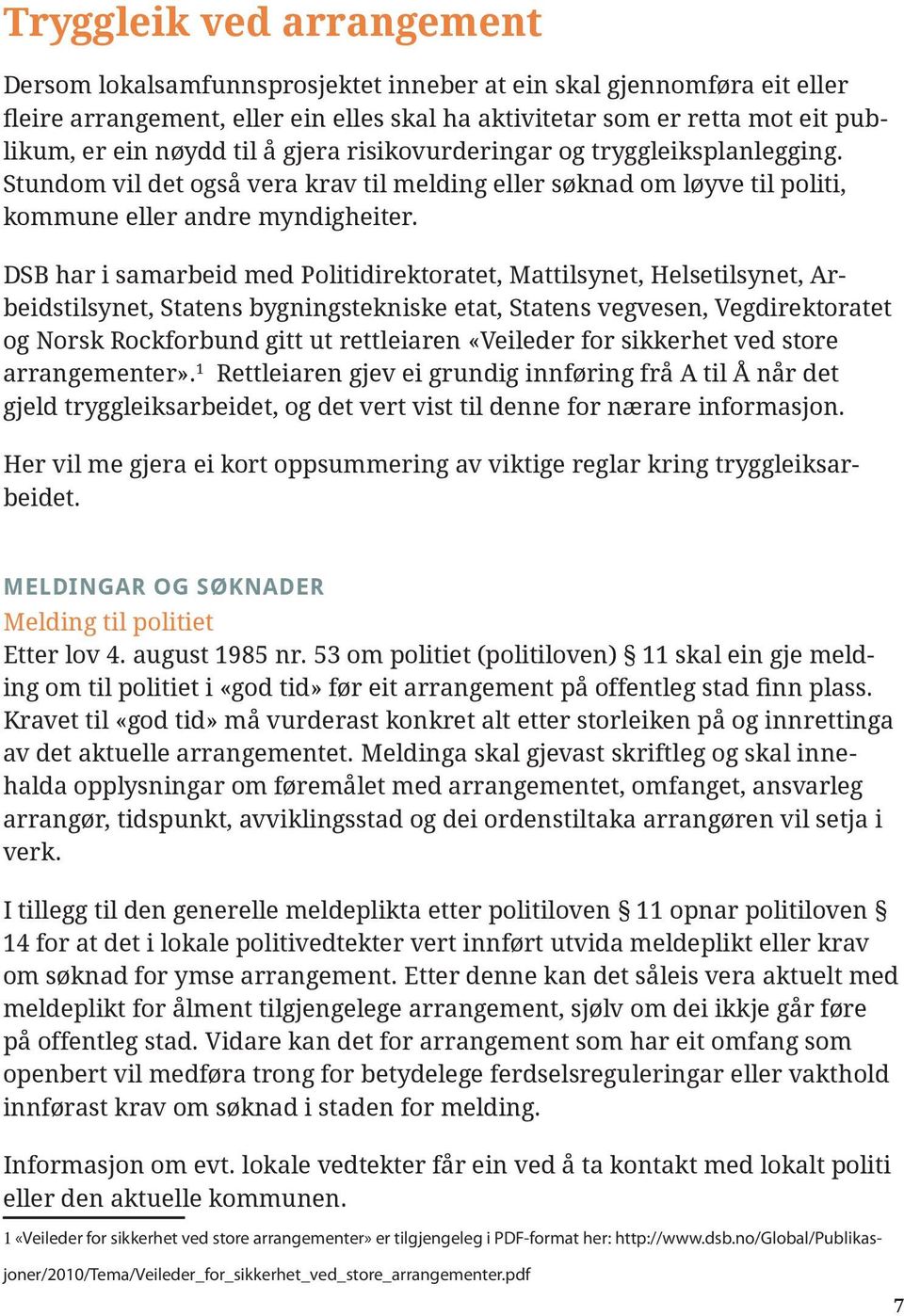 DSB har i samarbeid med Politidirektoratet, Mattilsynet, Helsetilsynet, Arbeidstilsynet, Statens bygningstekniske etat, Statens vegvesen, Vegdirektoratet og Norsk Rockforbund gitt ut rettleiaren