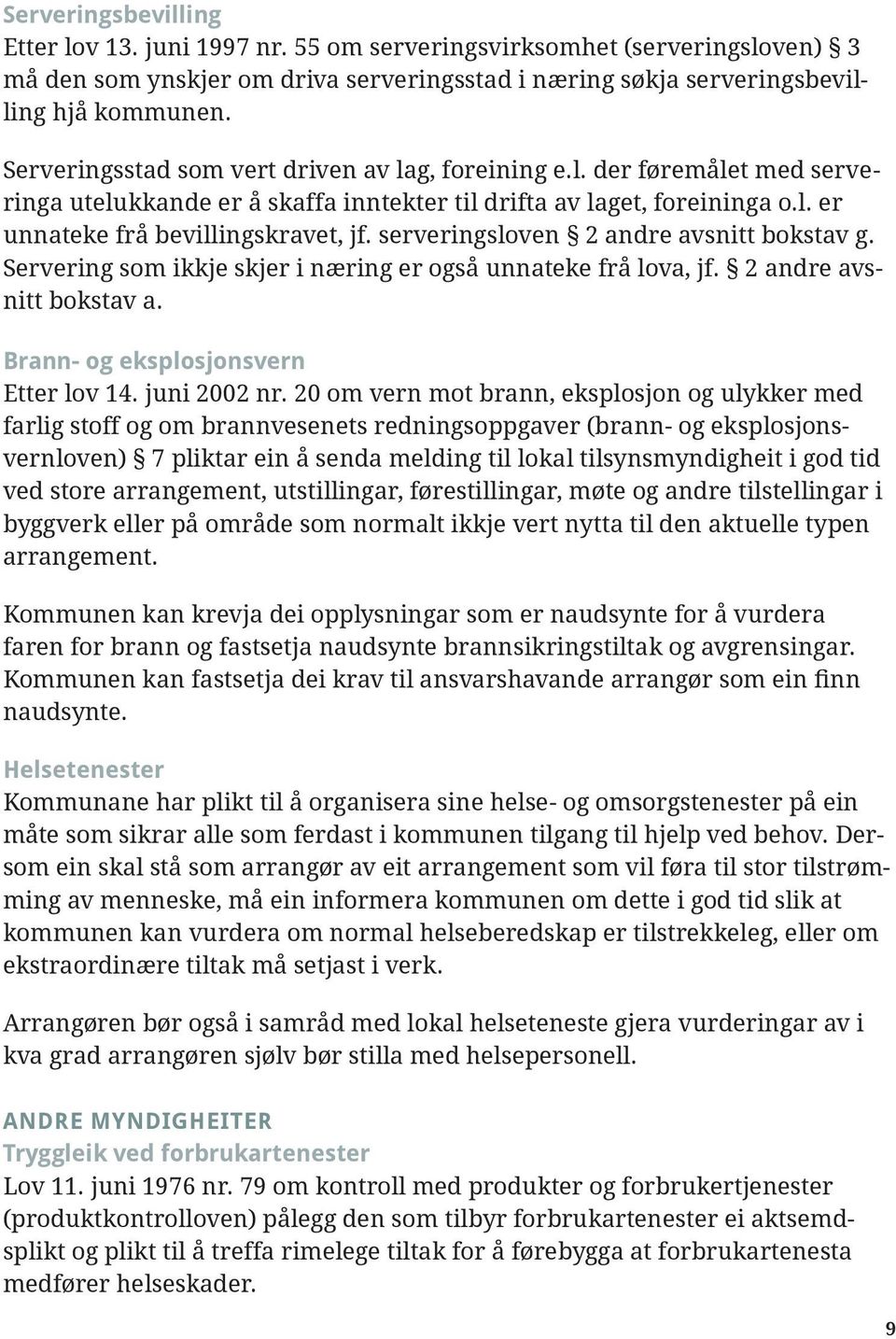 serveringsloven 2 andre avsnitt bokstav g. Servering som ikkje skjer i næring er også unnateke frå lova, jf. 2 andre avsnitt bokstav a. Brann- og eksplosjonsvern Etter lov 14. juni 2002 nr.