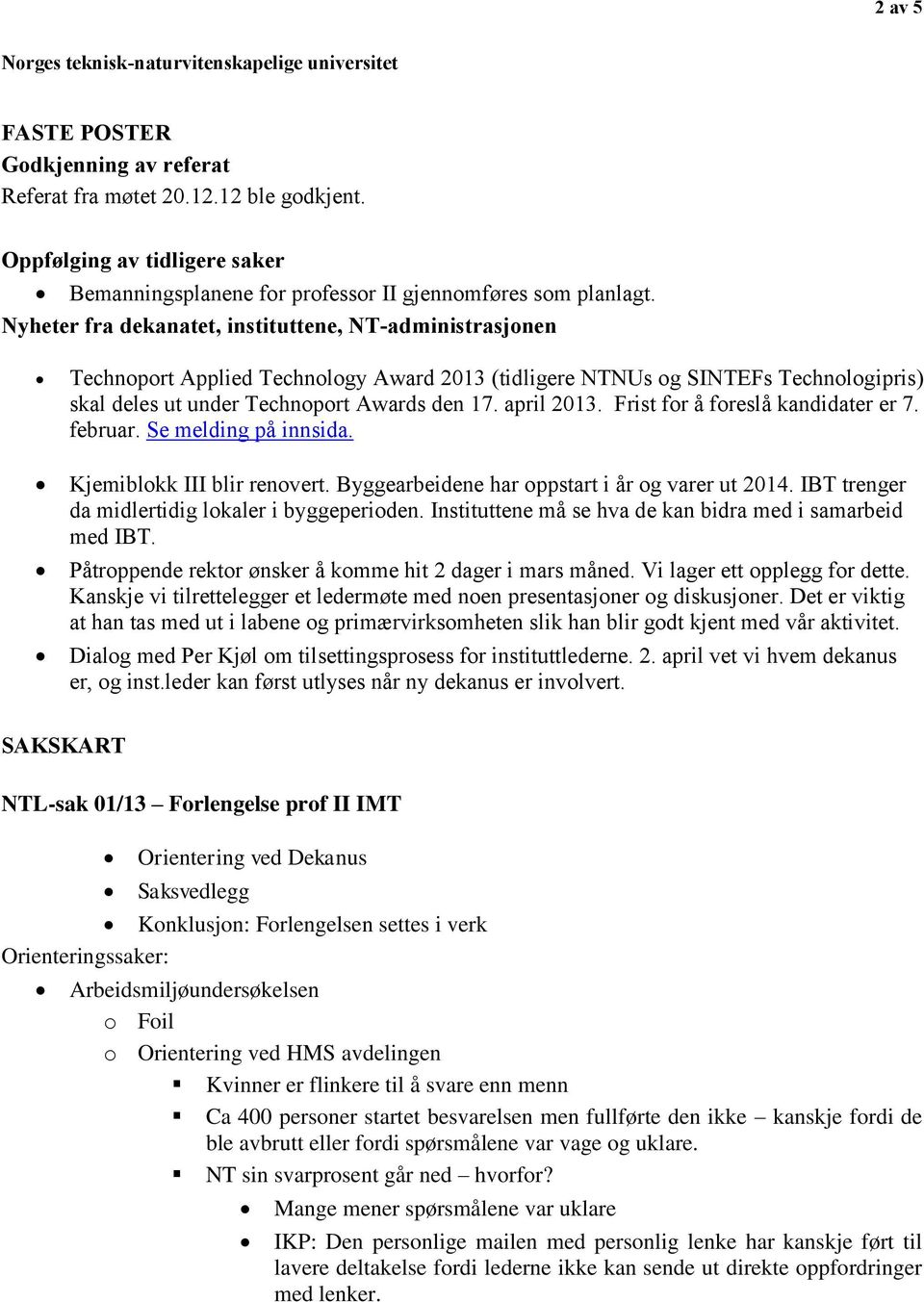 Frist for å foreslå kandidater er 7. februar. Se melding på innsida. Kjemiblokk III blir renovert. Byggearbeidene har oppstart i år og varer ut 2014.