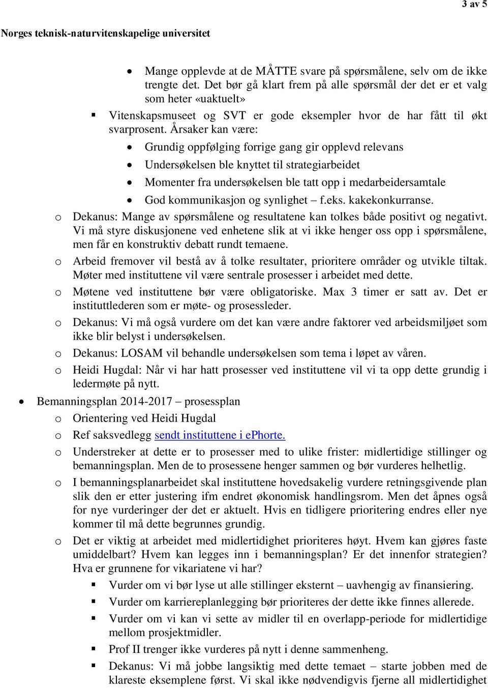 Årsaker kan være: Grundig oppfølging forrige gang gir opplevd relevans Undersøkelsen ble knyttet til strategiarbeidet Momenter fra undersøkelsen ble tatt opp i medarbeidersamtale God kommunikasjon og