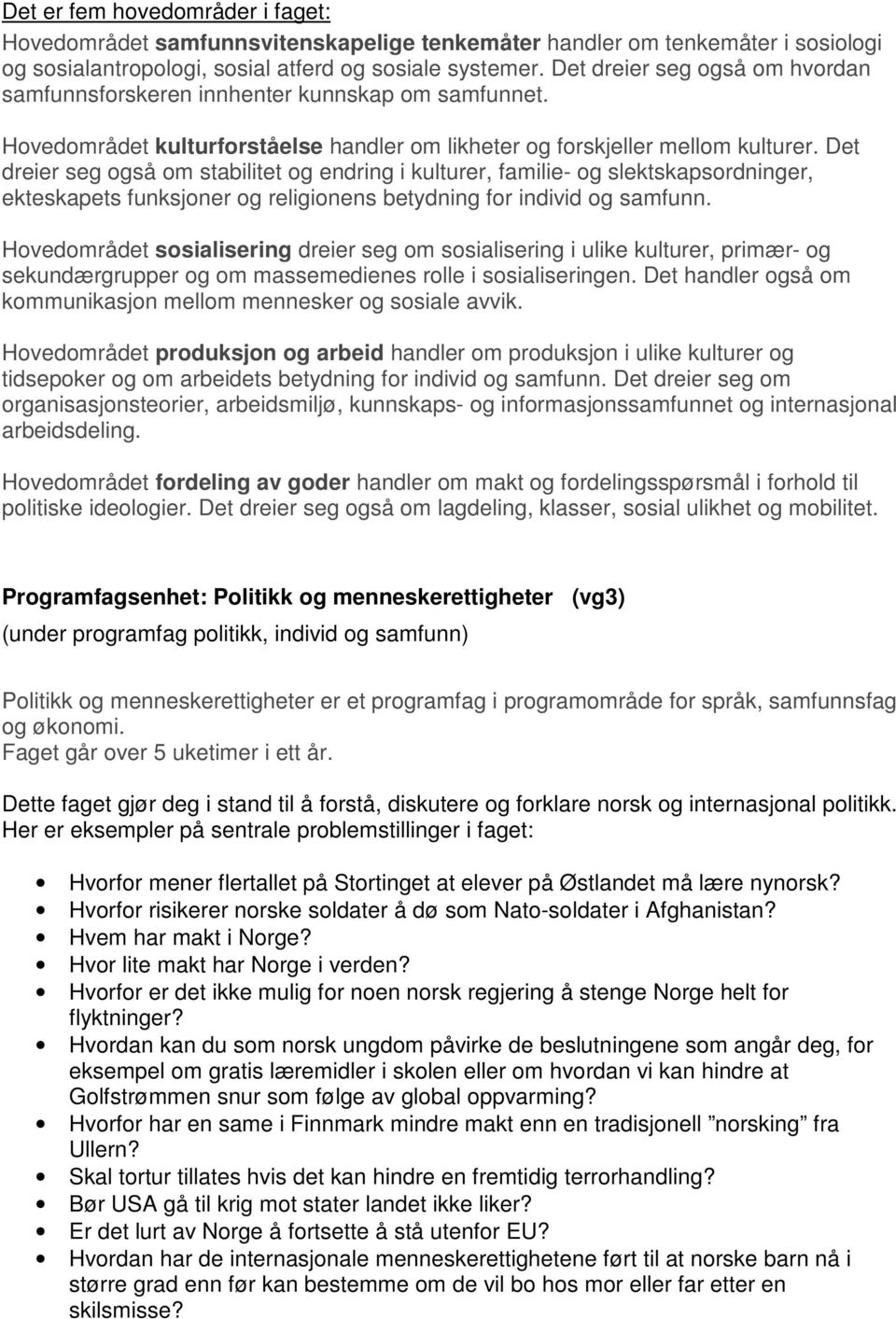 Det dreier seg også om stabilitet og endring i kulturer, familie- og slektskapsordninger, ekteskapets funksjoner og religionens betydning for individ og samfunn.