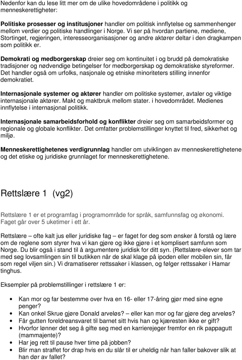 Demokrati og medborgerskap dreier seg om kontinuitet i og brudd på demokratiske tradisjoner og nødvendige betingelser for medborgerskap og demokratiske styreformer.