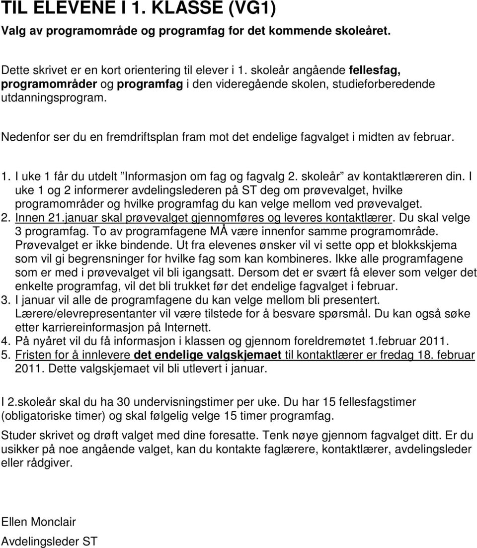 Nedenfor ser du en fremdriftsplan fram mot det endelige fagvalget i midten av februar. 1. I uke 1 får du utdelt Informasjon om fag og fagvalg 2. skoleår av kontaktlæreren din.