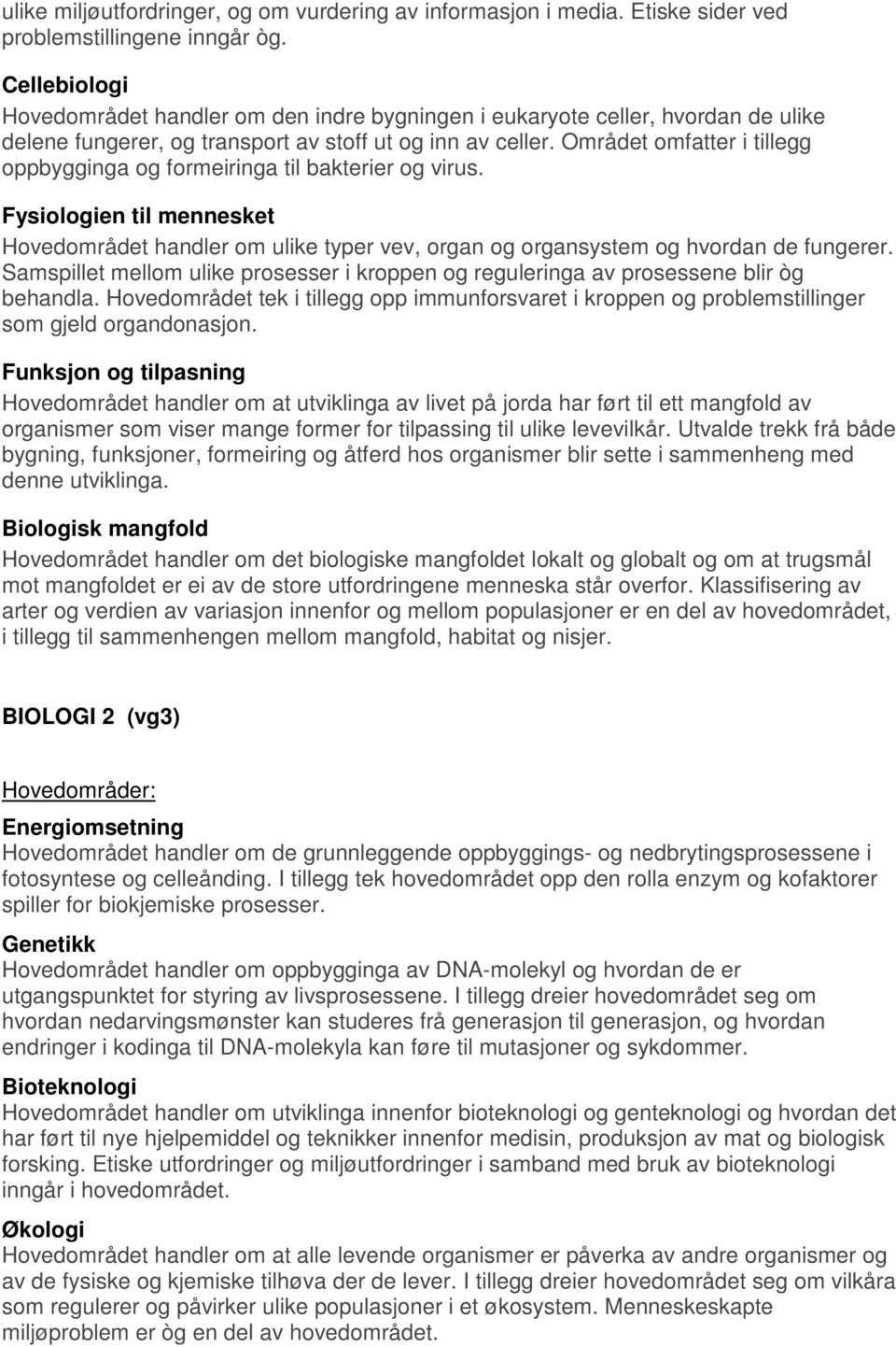 Området omfatter i tillegg oppbygginga og formeiringa til bakterier og virus. Fysiologien til mennesket Hovedområdet handler om ulike typer vev, organ og organsystem og hvordan de fungerer.