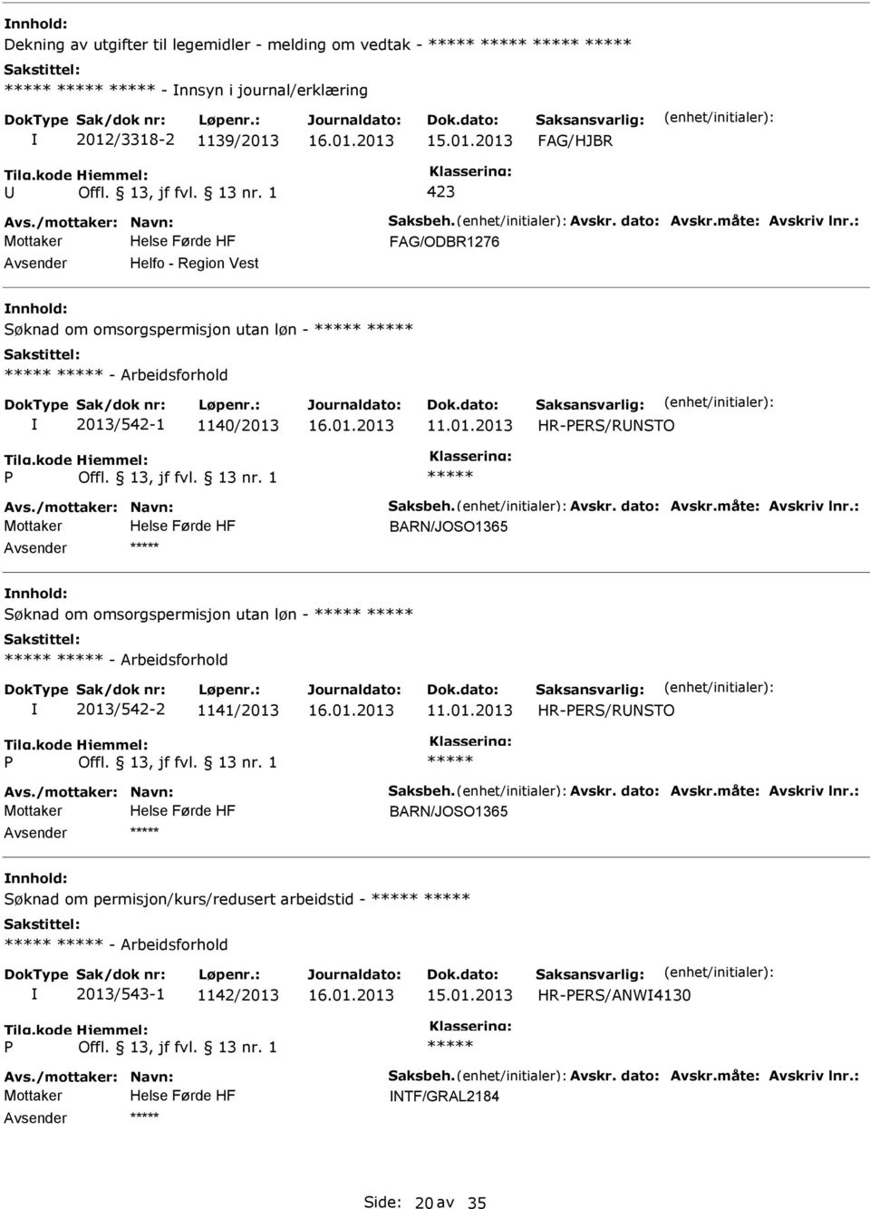 : BARN/JOSO1365 nnhold: Søknad om omsorgspermisjon utan løn - - Arbeidsforhold 2013/542-2 1141/2013 HR-ERS/RNSTO Avs./mottaker: Navn: Saksbeh. Avskr. dato: Avskr.måte: Avskriv lnr.