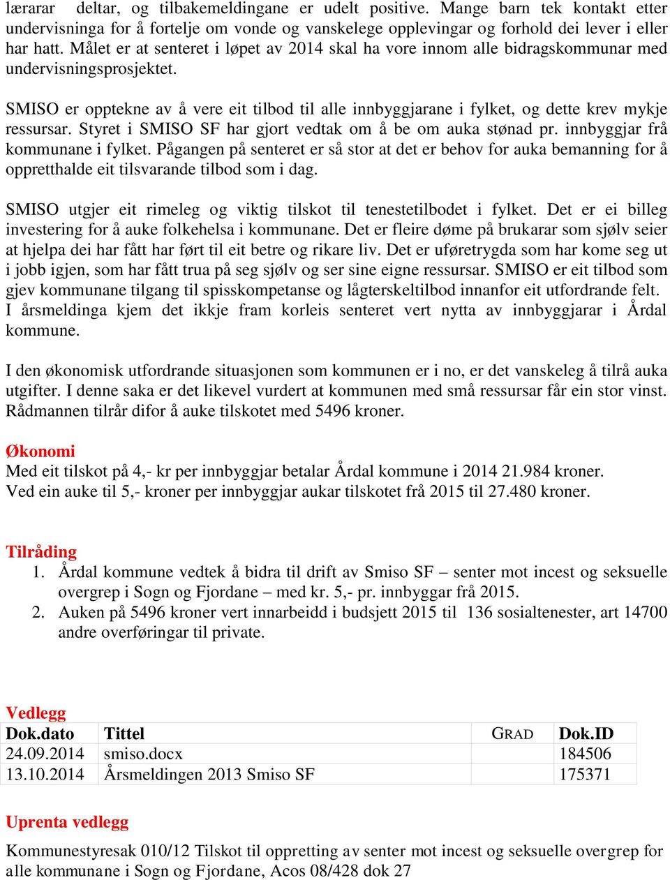 SMISO er opptekne av å vere eit tilbod til alle innbyggjarane i fylket, og dette krev mykje ressursar. Styret i SMISO SF har gjort vedtak om å be om auka stønad pr. innbyggjar frå kommunane i fylket.