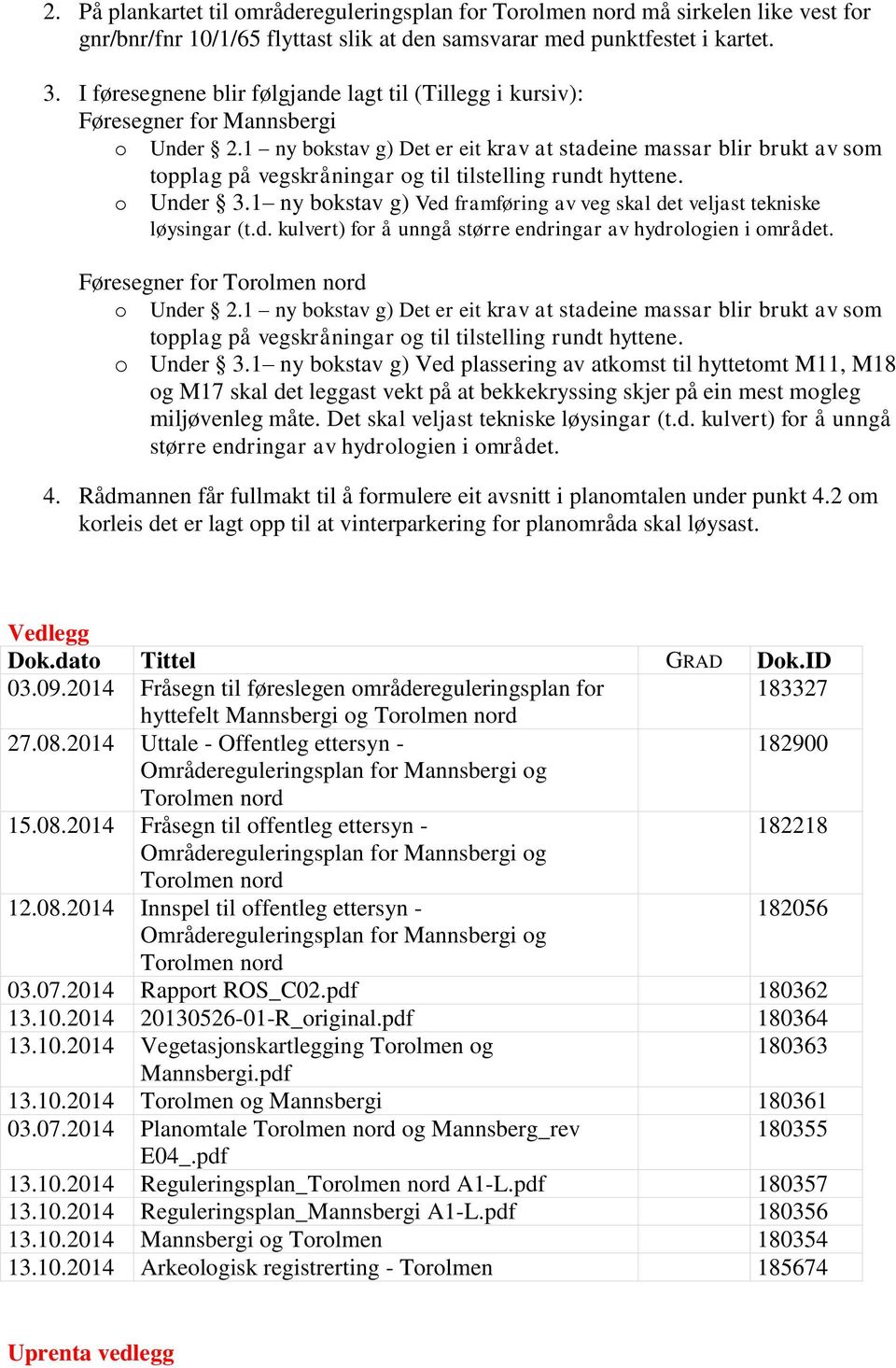 1 ny bokstav g) Det er eit krav at stadeine massar blir brukt av som topplag på vegskråningar og til tilstelling rundt hyttene. o Under 3.