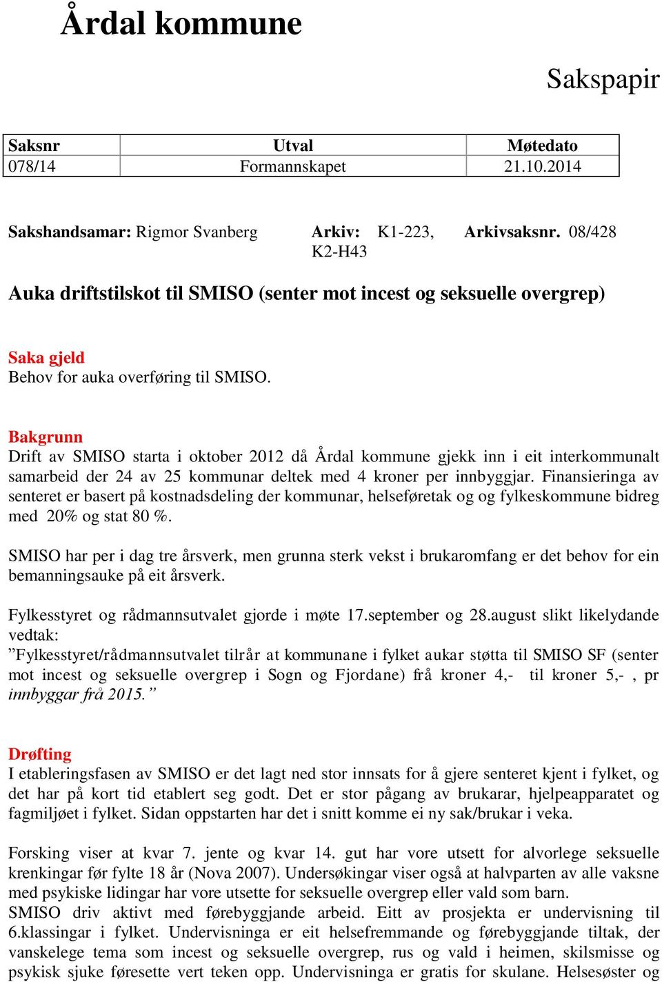 Bakgrunn Drift av SMISO starta i oktober 2012 då Årdal kommune gjekk inn i eit interkommunalt samarbeid der 24 av 25 kommunar deltek med 4 kroner per innbyggjar.