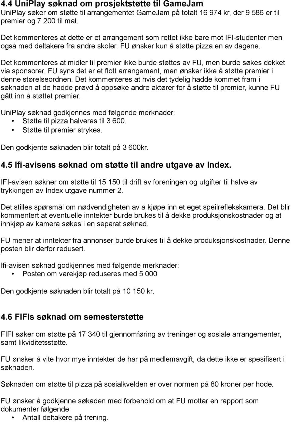 Det kommenteres at midler til premier ikke burde støttes av FU, men burde søkes dekket via sponsorer. FU syns det er et flott arrangement, men ønsker ikke å støtte premier i denne størelseordnen.