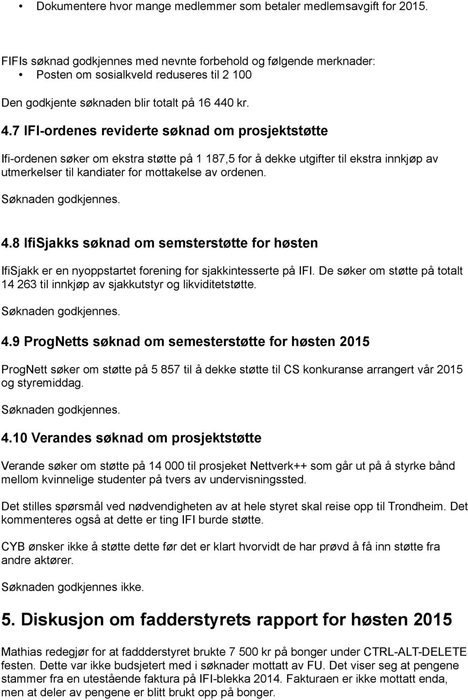 0 kr. 4.7 IFI-ordenes reviderte søknad om prosjektstøtte Ifi-ordenen søker om ekstra støtte på 1 187,5 for å dekke utgifter til ekstra innkjøp av utmerkelser til kandiater for mottakelse av ordenen.