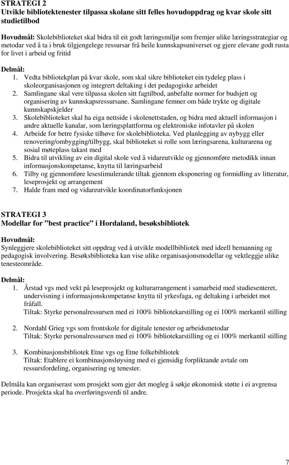 Vedta bibliotekplan på kvar skole, som skal sikre biblioteket ein tydeleg plass i skoleorganisasjonen og integrert deltaking i det pedagogiske arbeidet 2.