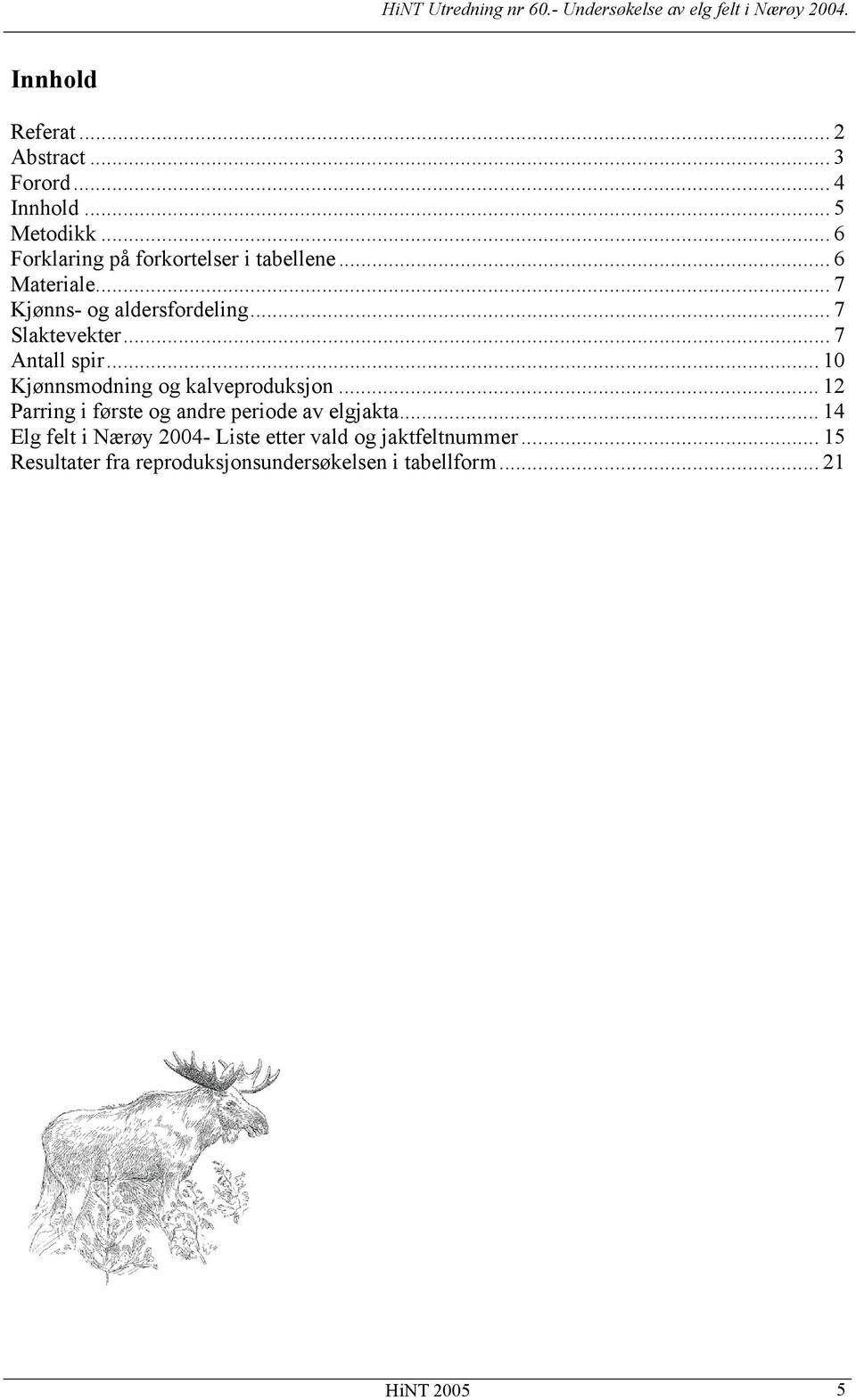 .. 7 Antall spir... 10 Kjønnsmodning og kalveproduksjon... 12 Parring i første og andre periode av elgjakta.