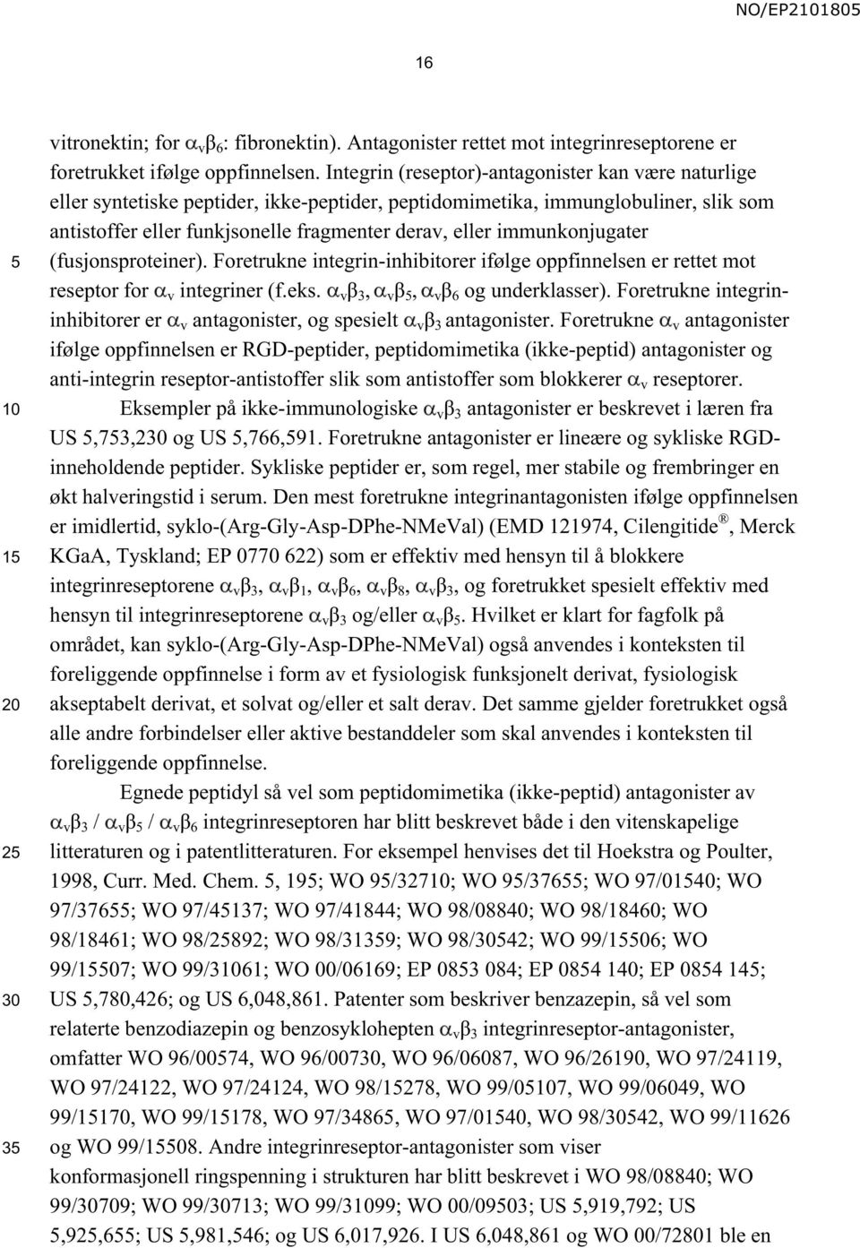 immunkonjugater (fusjonsproteiner). Foretrukne integrin-inhibitorer ifølge oppfinnelsen er rettet mot reseptor for v integriner (f.eks. vβ 3, vβ, vβ 6 og underklasser).