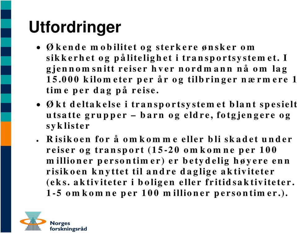 Økt deltakelse i transportsystemet blant spesielt utsatte grupper barn og eldre, fotgjengere og syklister Risikoen for å omkomm e eller bli skadet