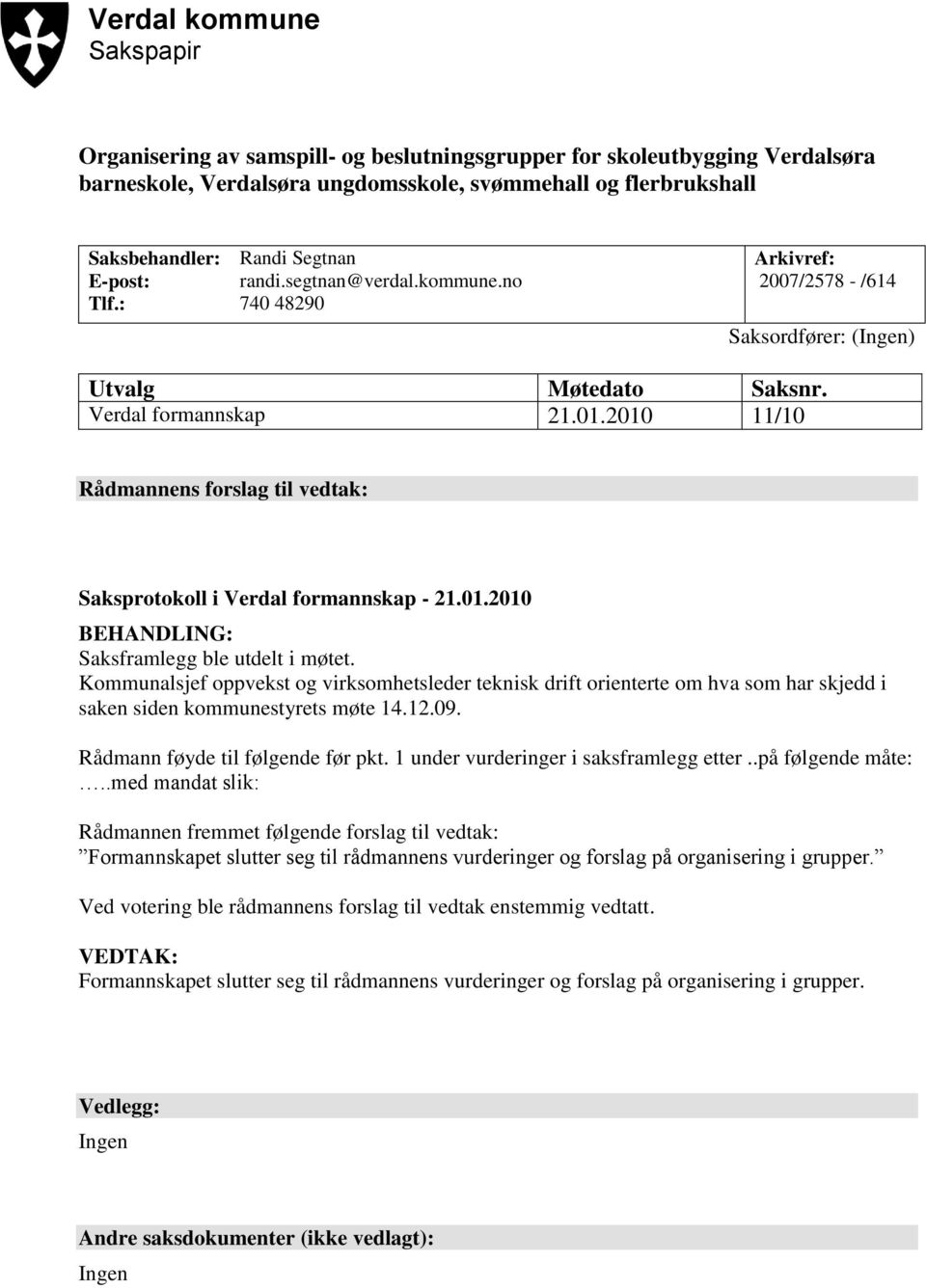 2010 11/10 Rådmannens forslag til vedtak: Saksprotokoll i Verdal formannskap - 21.01.2010 BEHANDLING: Saksframlegg ble utdelt i møtet.
