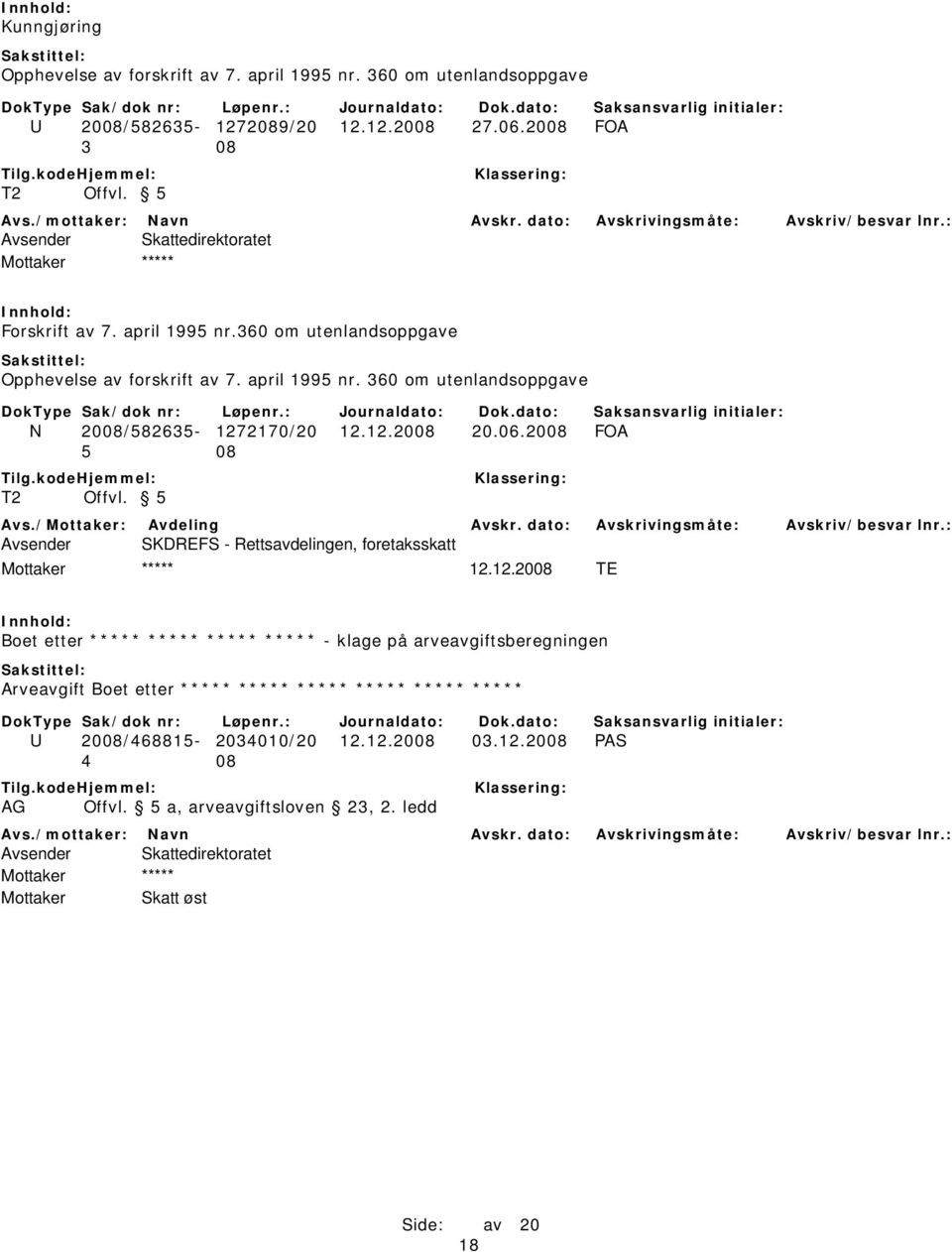 12.2008 20.06.2008 FOA 5 08 T2 Offvl. 5 Avsender SKDREFS - Rettsavdelingen, foretaksskatt 12.12.2008 TE Boet etter ***** ***** ***** ***** - klage på arveavgiftsberegningen Arveavgift Boet etter ***** ***** ***** ***** ***** ***** U 2008/468815-2034010/20 12.