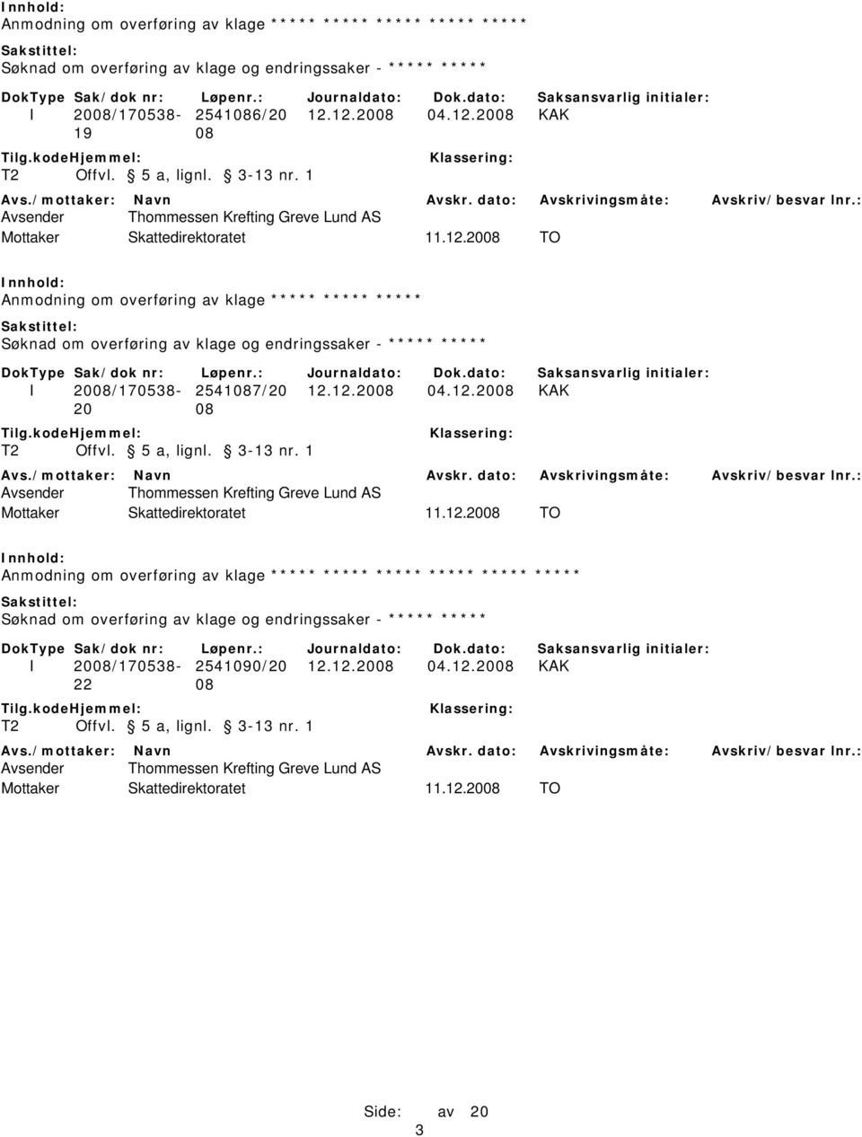 12.2008 04.12.2008 KAK 20 08 Avsender Thommessen Krefting Greve Lund AS Mottaker Skattedirektoratet 11.12.2008 TO Anmodning om overføring av klage ***** ***** ***** ***** ***** ***** Søknad om overføring av klage og endringssaker - ***** ***** I 2008/170538-2541090/20 12.