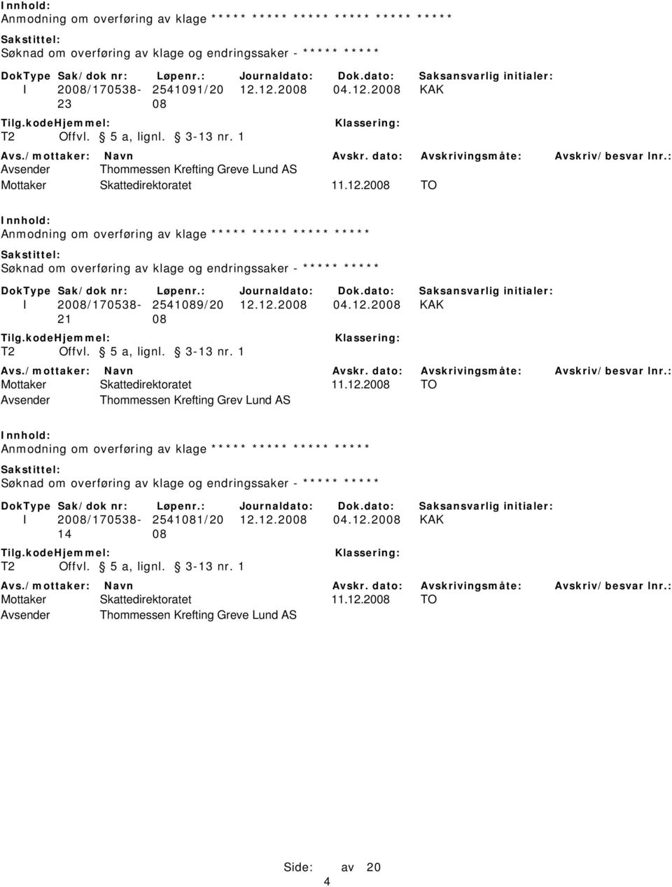 12.2008 04.12.2008 KAK 2 Mottaker Skattedirektoratet 11.12.2008 TO Avsender Thommessen Krefting Grev Lund AS Anmodning om overføring av klage ***** ***** ***** ***** Søknad om overføring av klage og endringssaker - ***** ***** I 2008/170538-2541081/20 12.