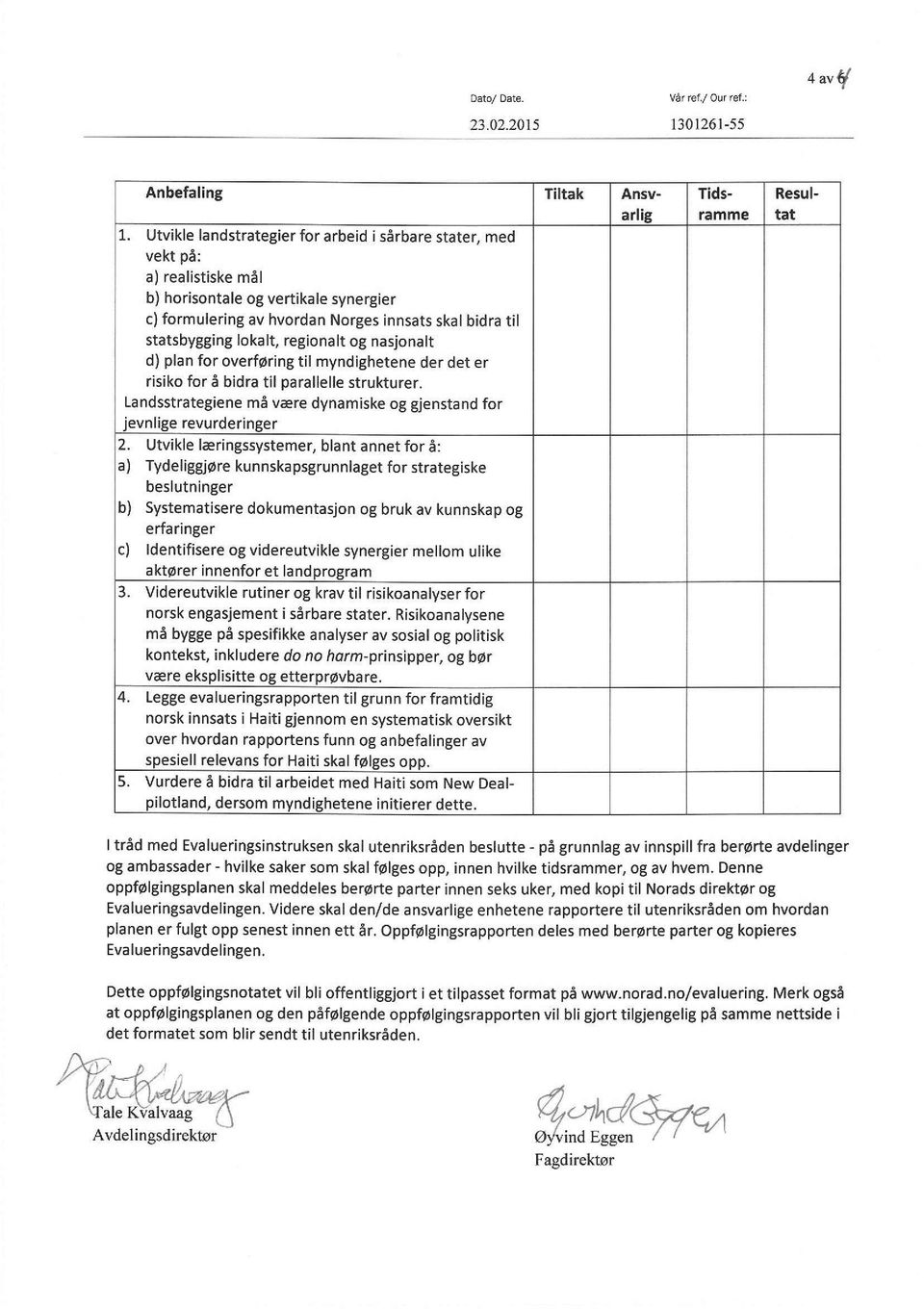 og nasjonalt plan for overføring til myndighetene der det er risiko for å bidra til parallelle strukturer. Landsstrategiene må være dynamiske og gjenstand for jevnlige revurderinger 2.