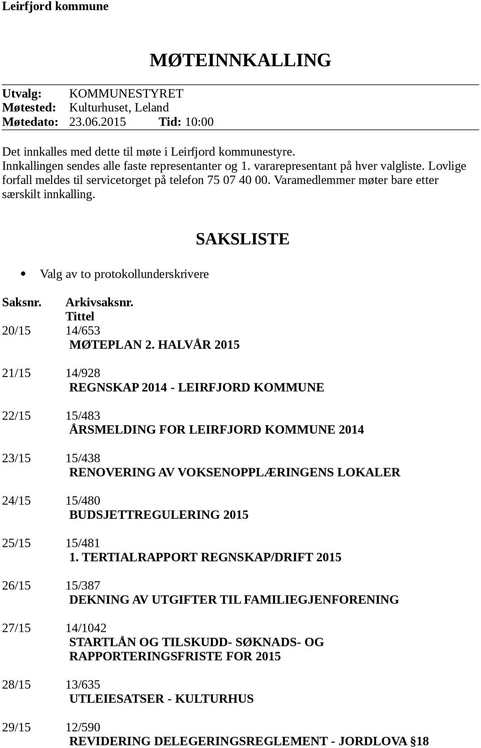 Varamedlemmer møter bare etter særskilt innkalling. SAKSLISTE Valg av to protokollunderskrivere Saksnr. Arkivsaksnr. Tittel 20/15 14/653 MØTEPLAN 2.