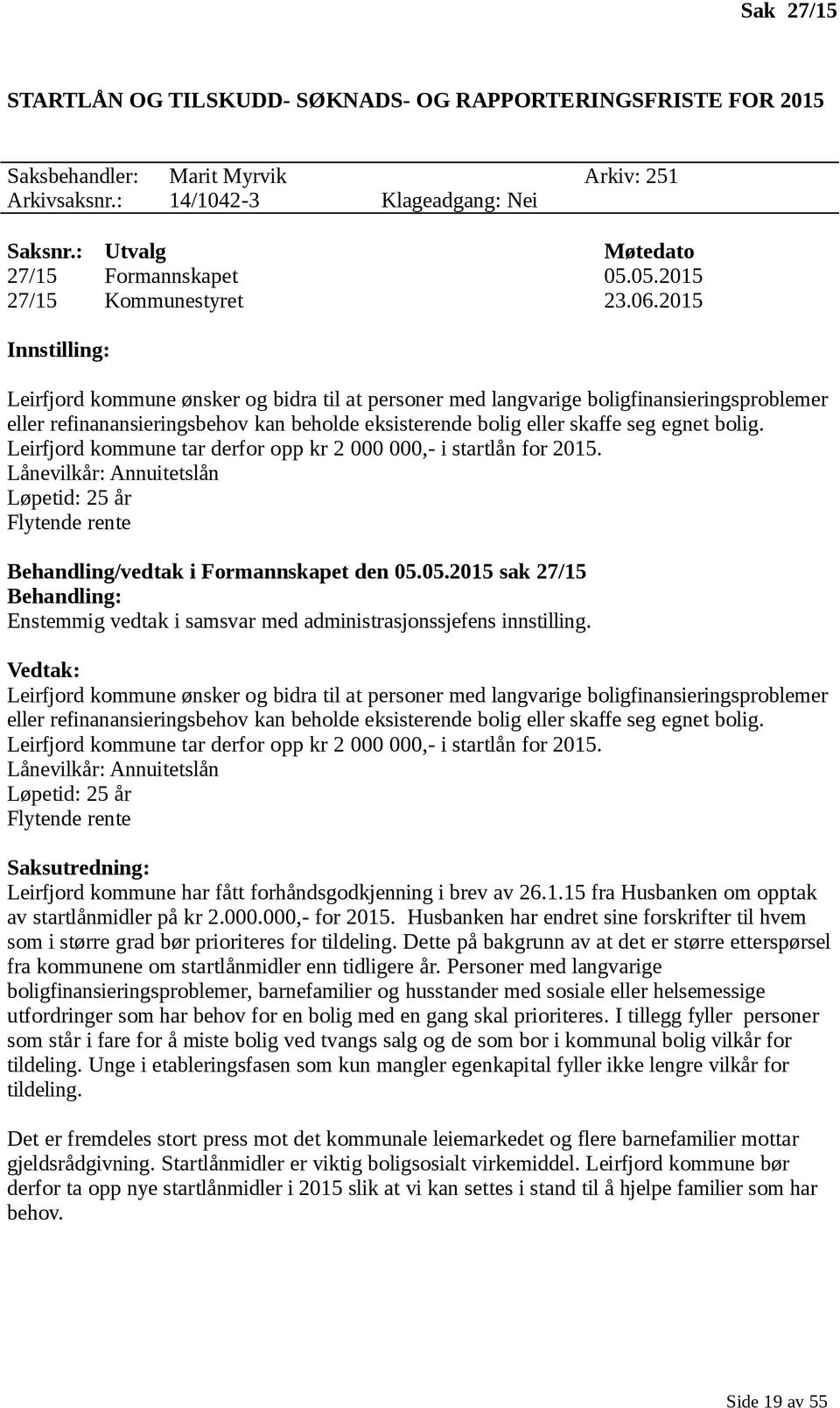 2015 Innstilling: Leirfjord kommune ønsker og bidra til at personer med langvarige boligfinansieringsproblemer eller refinanansieringsbehov kan beholde eksisterende bolig eller skaffe seg egnet bolig.