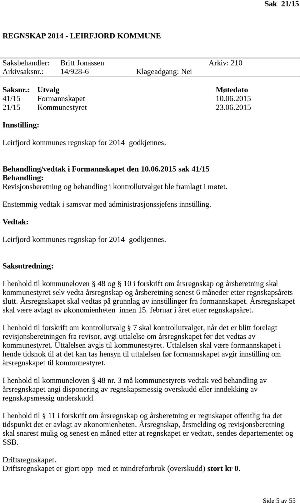 Enstemmig vedtak i samsvar med administrasjonssjefens innstilling. Vedtak: Leirfjord kommunes regnskap for 2014 godkjennes.