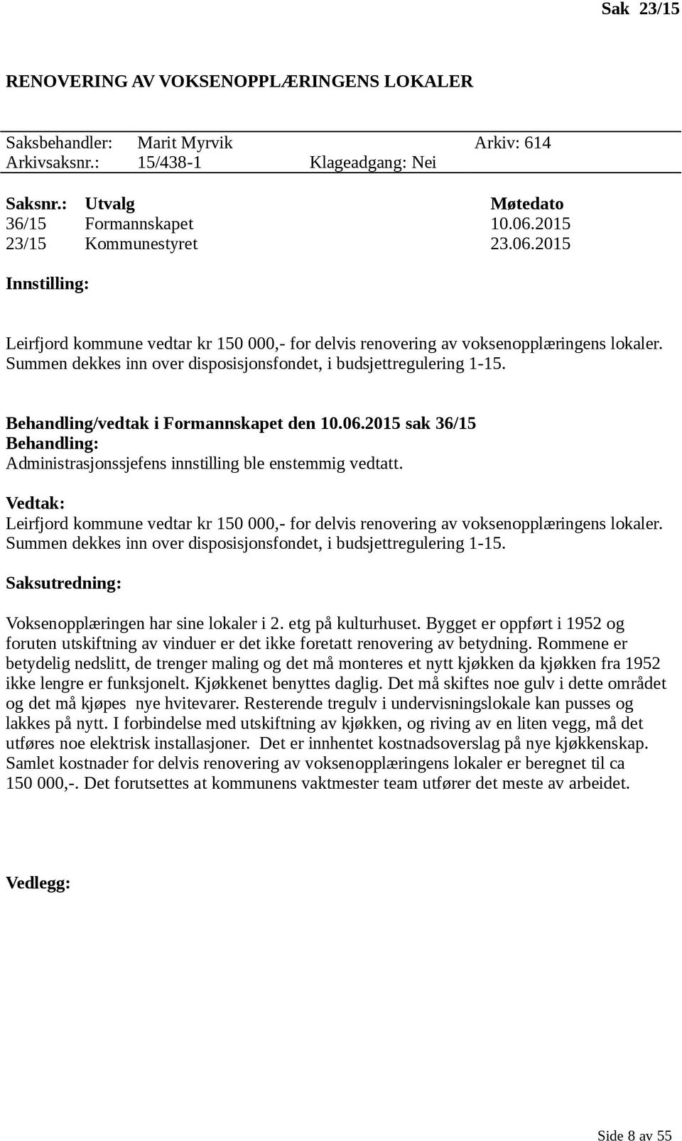 Summen dekkes inn over disposisjonsfondet, i budsjettregulering 1-15. Behandling/vedtak i Formannskapet den 10.06.2015 sak 36/15 Behandling: Administrasjonssjefens innstilling ble enstemmig vedtatt.