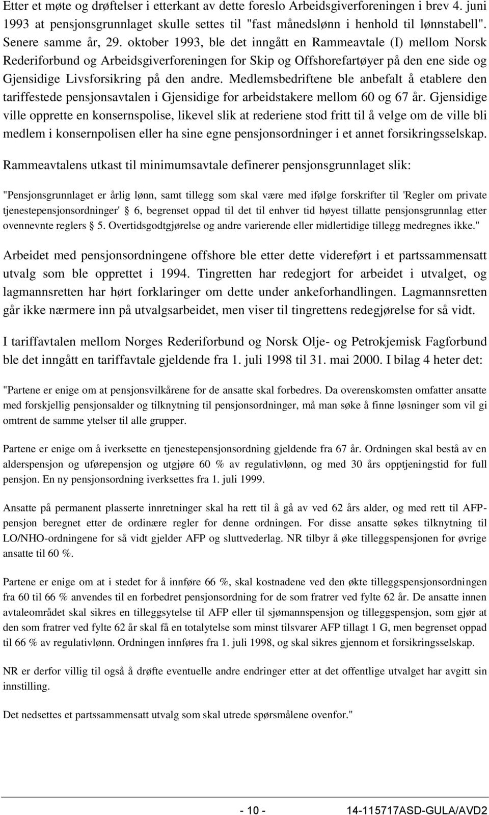 oktober 1993, ble det inngått en Rammeavtale (I) mellom Norsk Rederiforbund og Arbeidsgiverforeningen for Skip og Offshorefartøyer på den ene side og Gjensidige Livsforsikring på den andre.